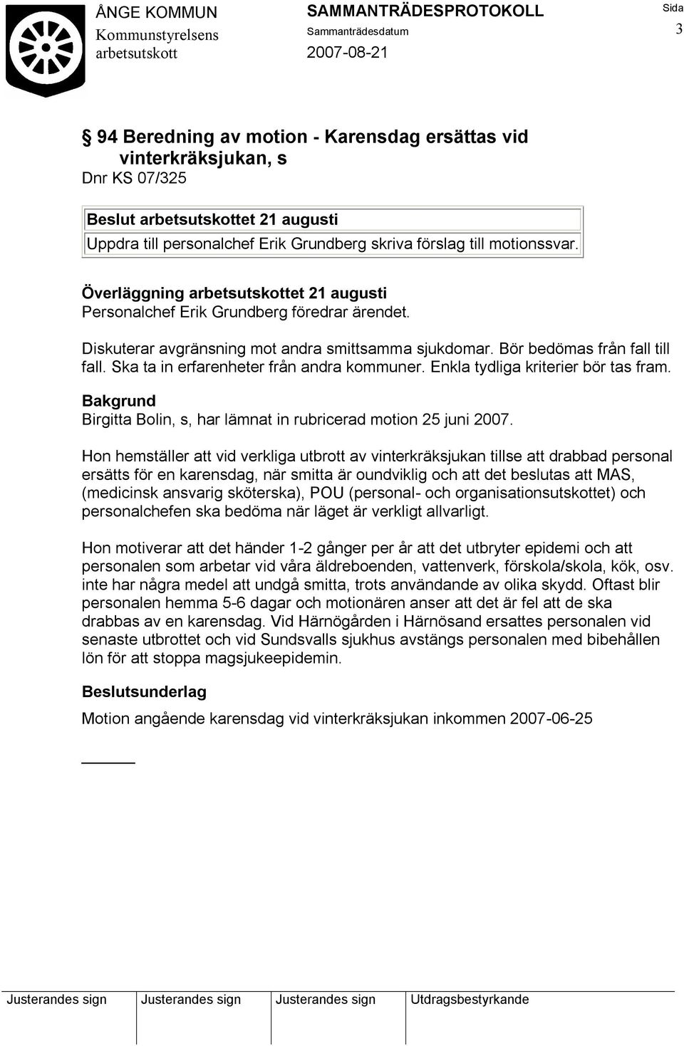 Ska ta in erfarenheter från andra kommuner. Enkla tydliga kriterier bör tas fram. Birgitta Bolin, s, har lämnat in rubricerad motion 25 juni 2007.