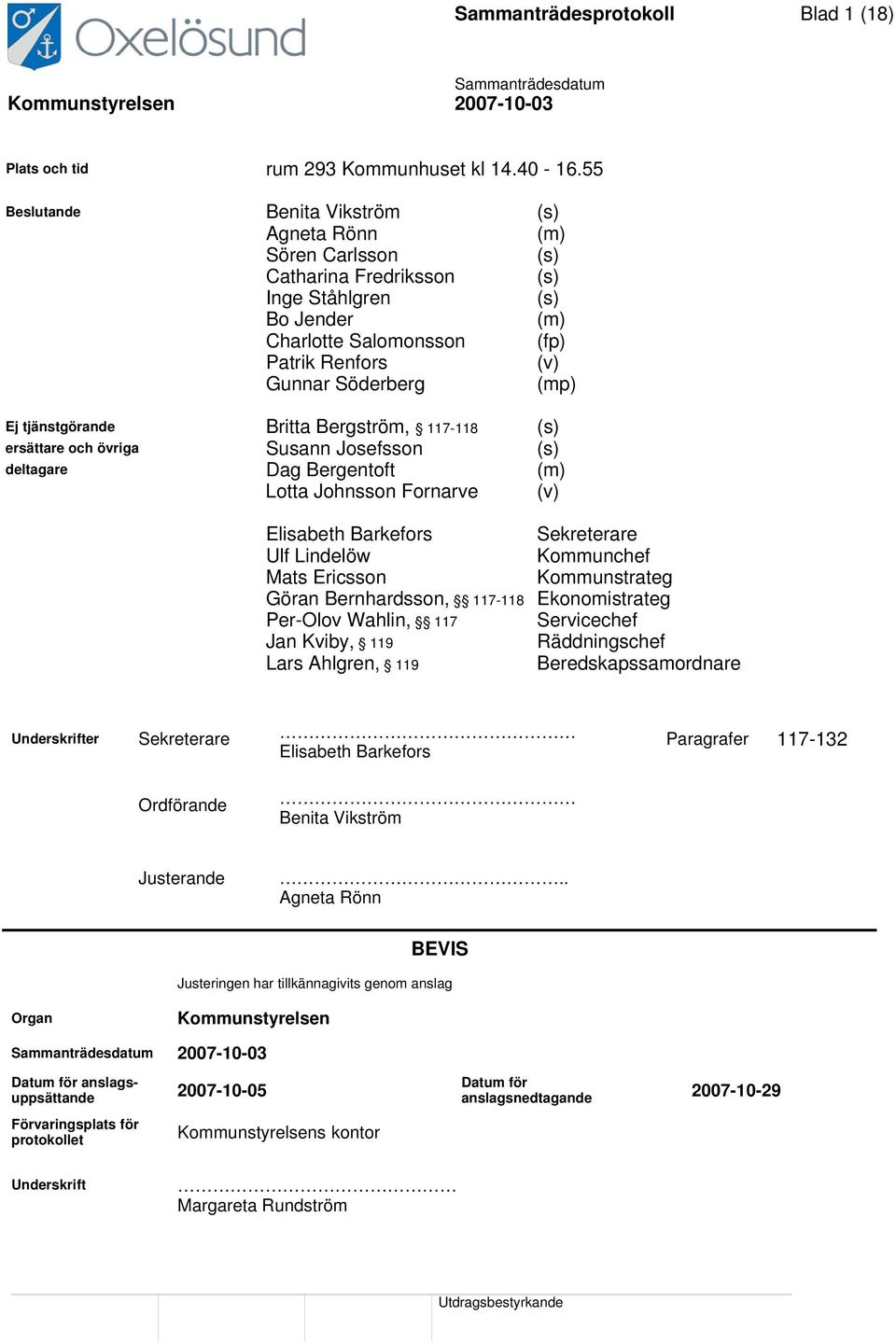 tjänstgörande Britta Bergström, 117-118 (s) ersättare och övriga Susann Josefsson (s) deltagare Dag Bergentoft (m) Lotta Johnsson Fornarve (v) Elisabeth Barkefors Ulf Lindelöw Mats Ericsson Göran