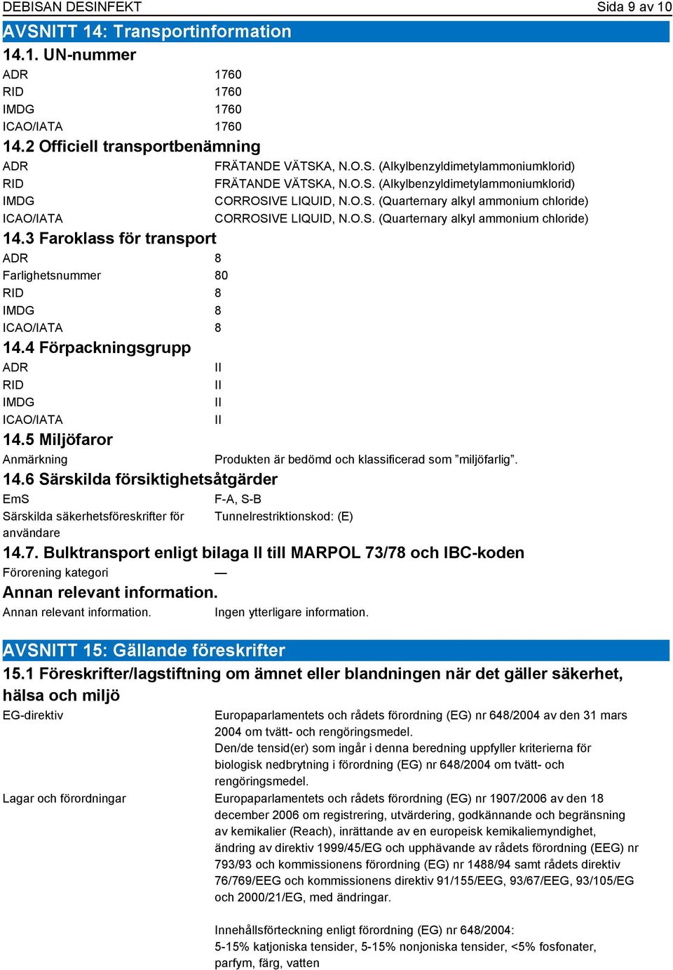 3 Faroklass för transport ADR 8 Farlighetsnummer 80 RID 8 IMDG 8 ICAO/IATA 8 14.4 Förpackningsgrupp ADR II RID IMDG ICAO/IATA 14.5 Miljöfaror Anmärkning 14.