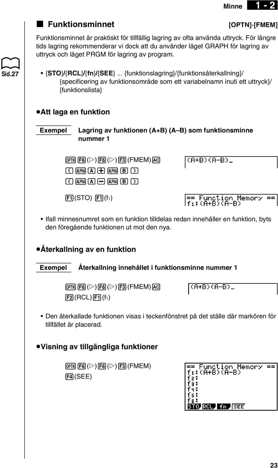.. {funktionslagring}/{funktionsåterkallning}/ {specificering av funktionsområde som ett variabelnamn inuti ett uttryck}/ {funktionslista} uatt laga en funktion Lagring av funktionen (A+B) (A B) som
