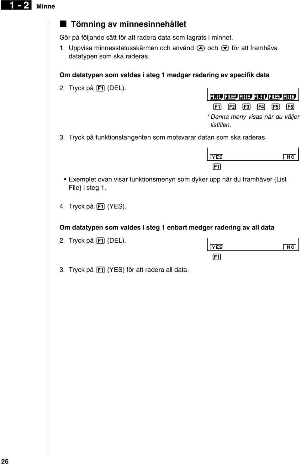 Tryck på 1 (DEL). 1 2 3 4 5 6 * Denna meny visas när du väljer listfilen. 3. Tryck på funktionstangenten som motsvarar datan som ska raderas.