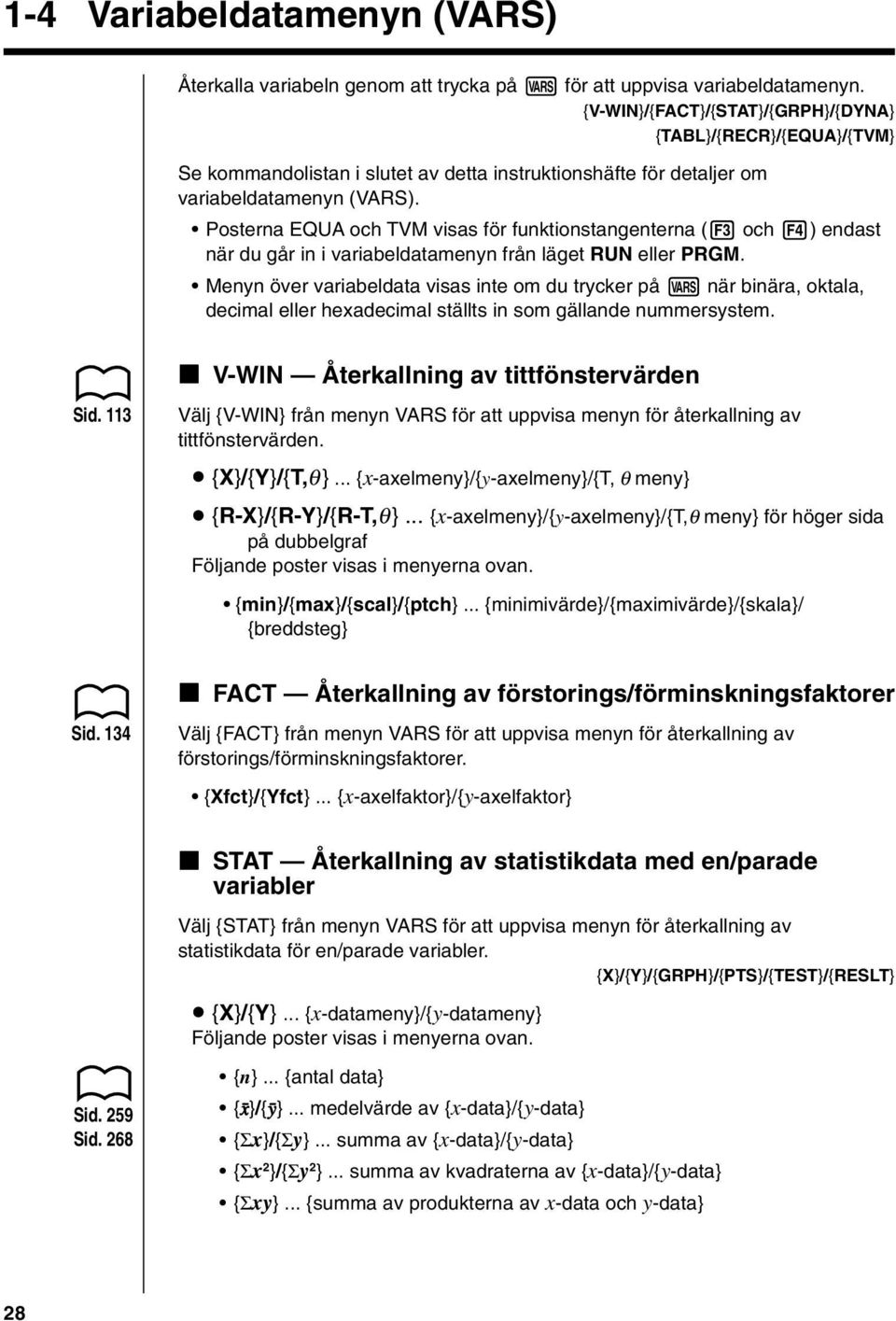 Posterna EQUA och TVM visas för funktionstangenterna (3 och 4) endast när du går in i variabeldatamenyn från läget RUN eller PRGM.