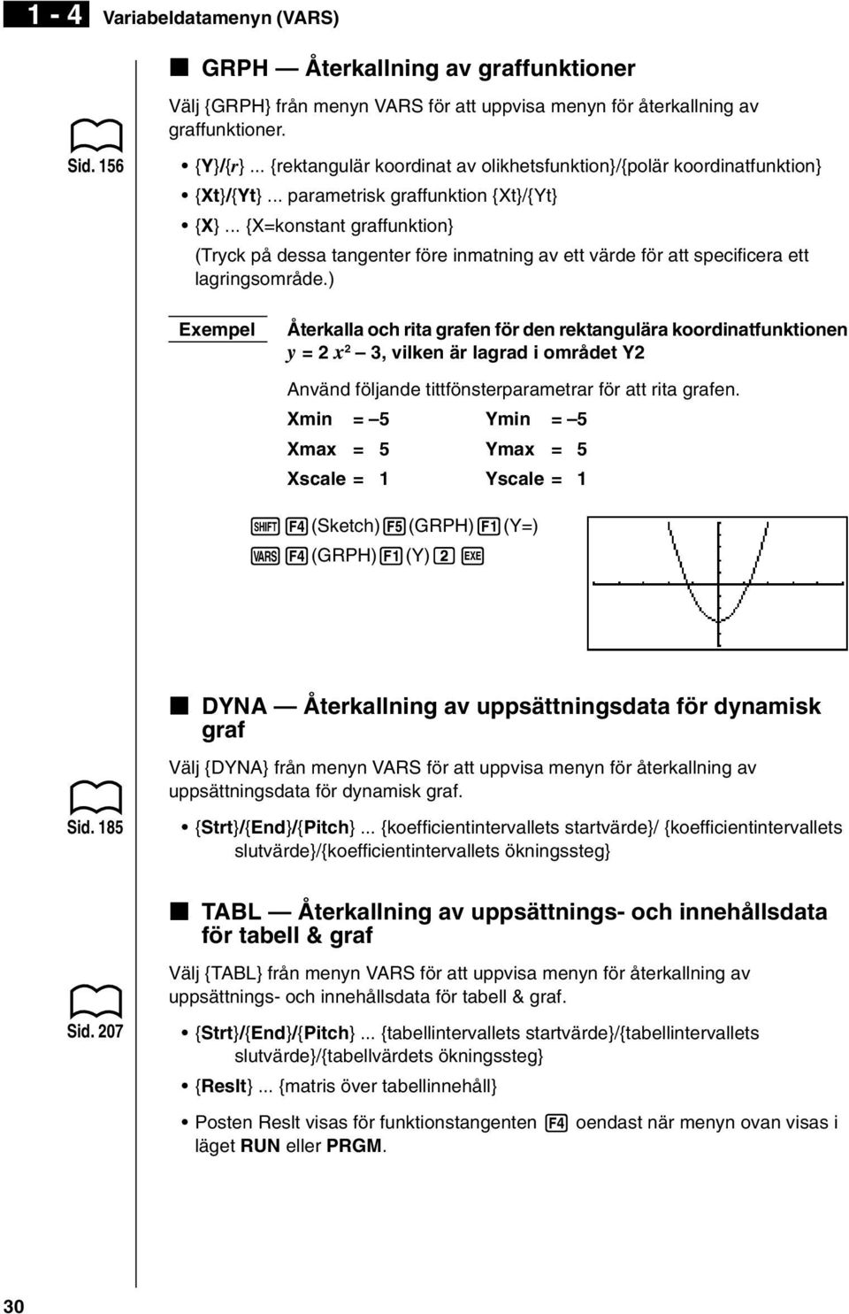 .. {X=konstant graffunktion} (Tryck på dessa tangenter före inmatning av ett värde för att specificera ett lagringsområde.