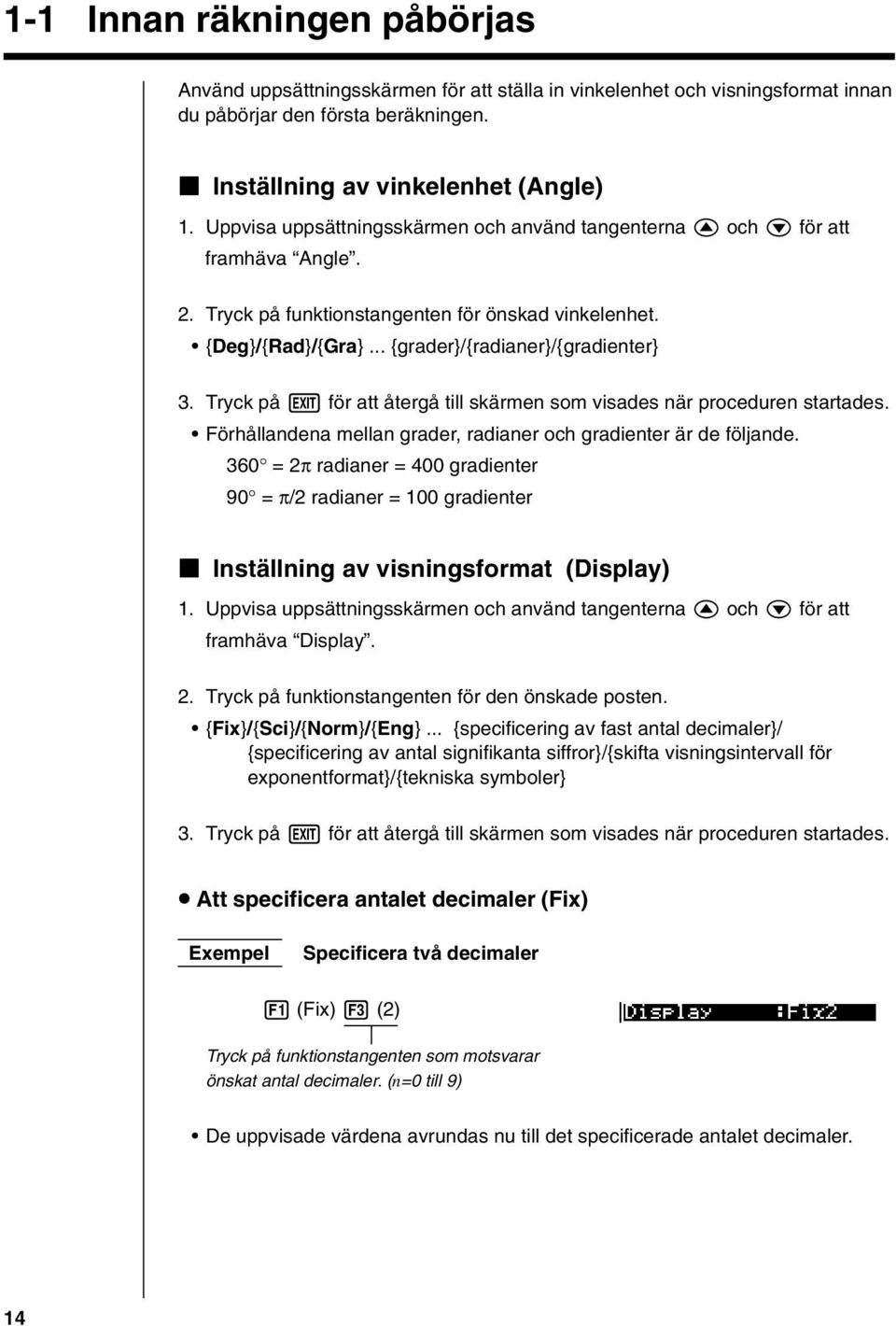 Tryck på J för att återgå till skärmen som visades när proceduren startades. Förhållandena mellan grader, radianer och gradienter är de följande.