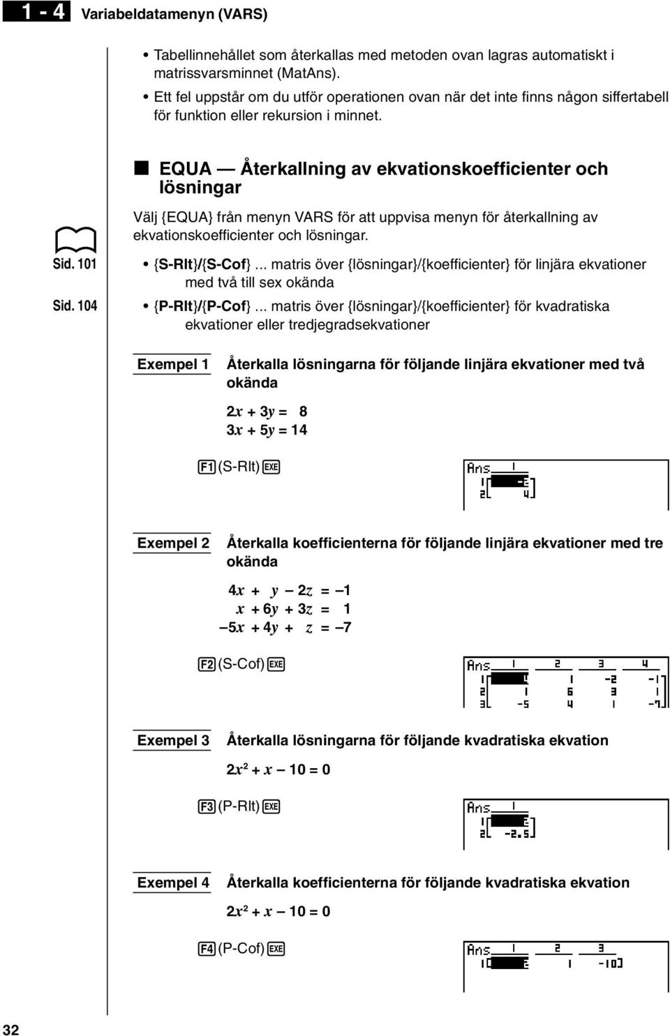 k EQUA Återkallning av ekvationskoefficienter och lösningar Välj {EQUA} från menyn VARS för att uppvisa menyn för återkallning av ekvationskoefficienter och lösningar. Sid. 101 Sid.