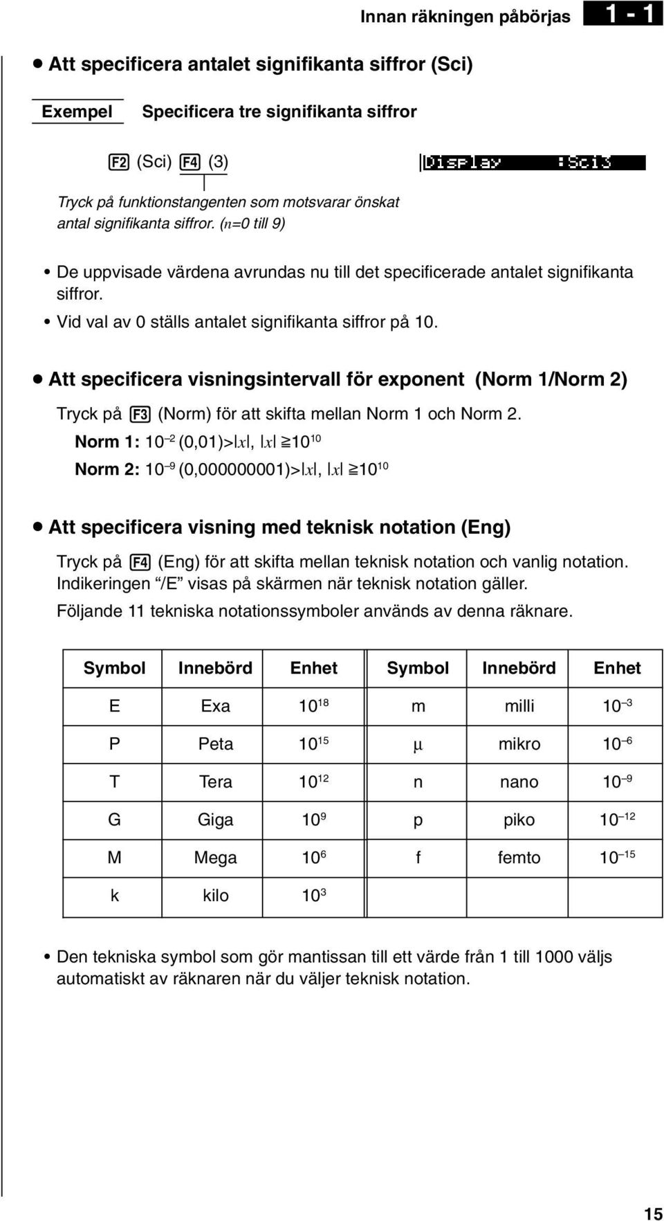 u Att specificera visningsintervall för exponent (Norm 1/Norm 2) Tryck på 3 (Norm) för att skifta mellan Norm 1 och Norm 2.