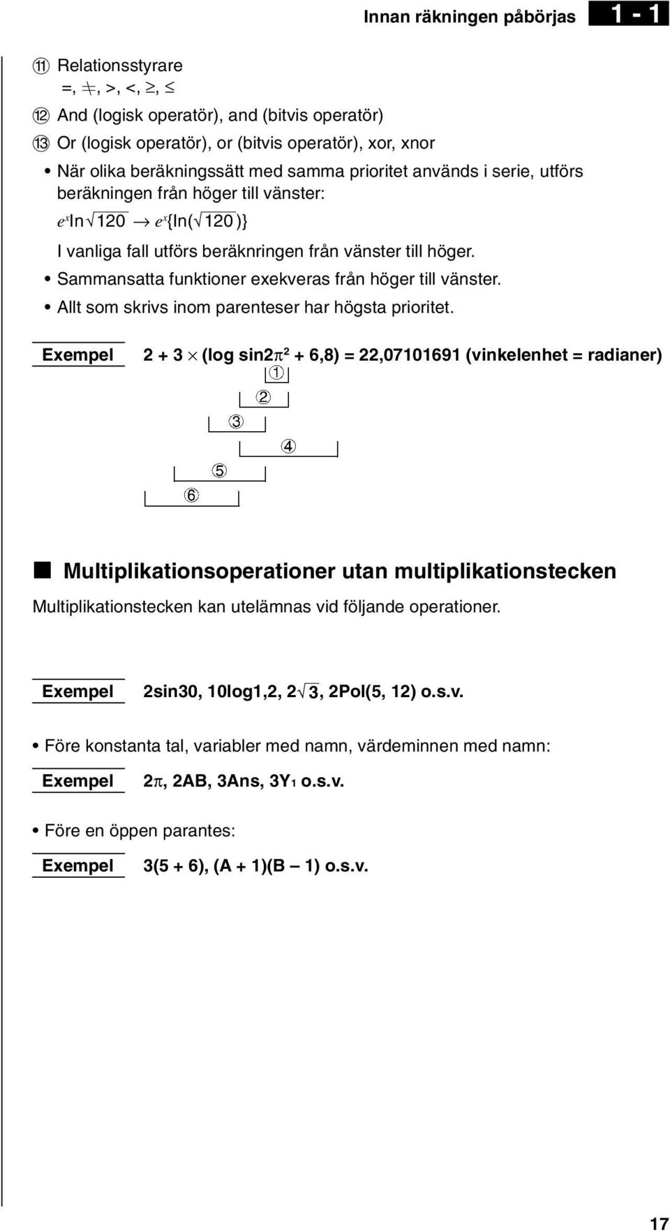 utförs beräkningen från höger till vänster: e x In 120 e x {In( 120 )} I vanliga fall utförs beräknringen från vänster till höger. Sammansatta funktioner exekveras från höger till vänster.