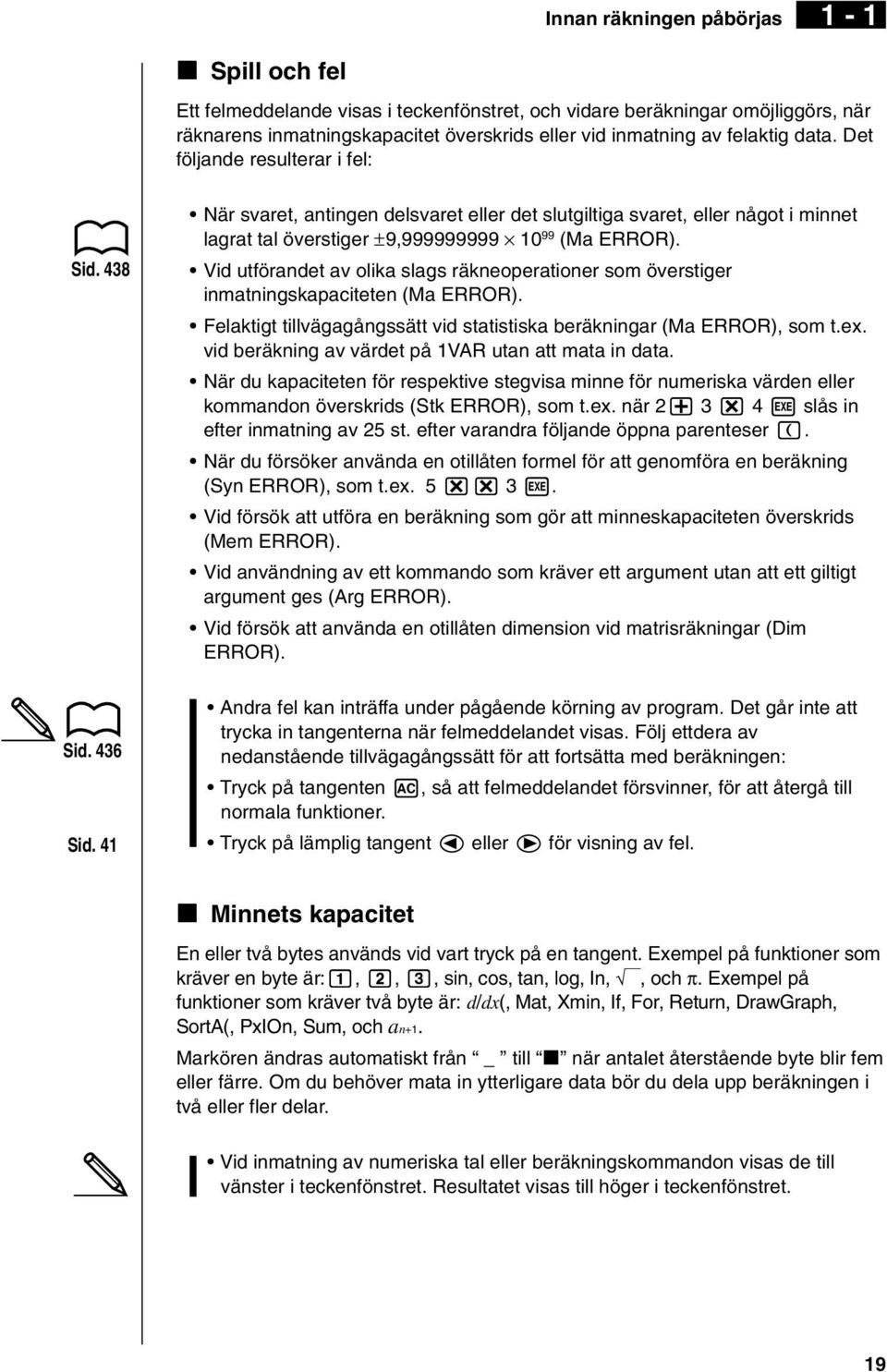 Vid utförandet av olika slags räkneoperationer som överstiger inmatningskapaciteten (Ma ERROR). Felaktigt tillvägagångssätt vid statistiska beräkningar (Ma ERROR), som t.ex.