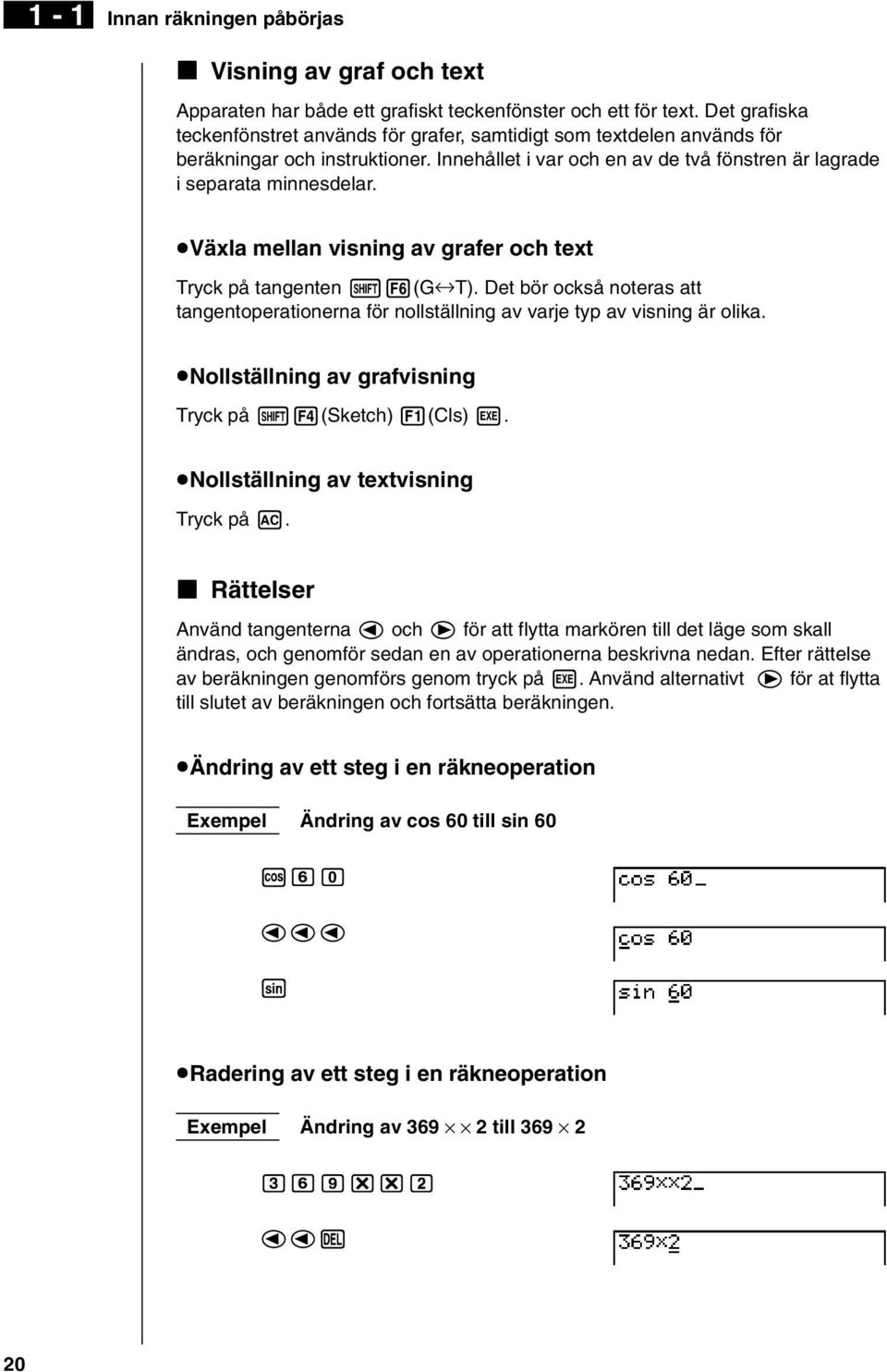 uväxla mellan visning av grafer och text Tryck på tangenten!6(g T). Det bör också noteras att tangentoperationerna för nollställning av varje typ av visning är olika.