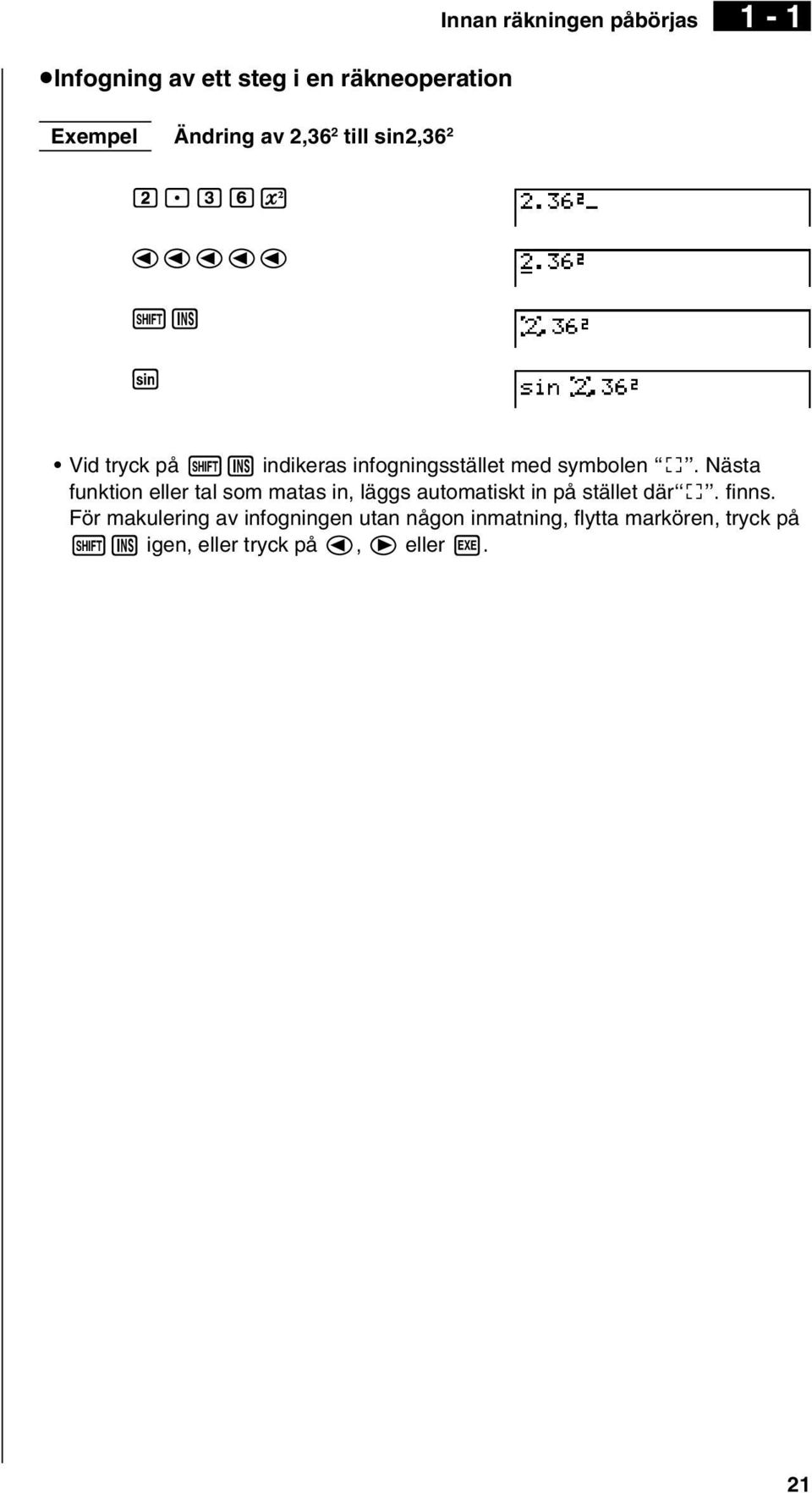 Nästa funktion eller tal som matas in, läggs automatiskt in på stället där t. finns.