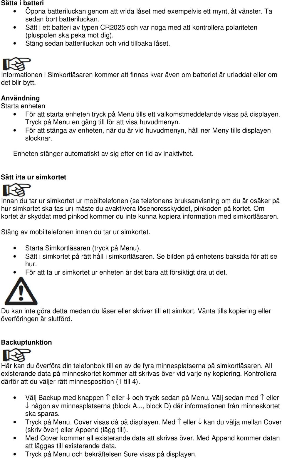 Informationen i Simkortläsaren kommer att finnas kvar även om batteriet är urladdat eller om det blir bytt.