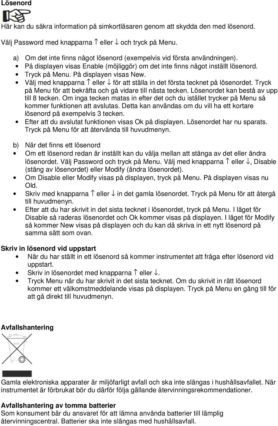 Välj med knapparna eller för att ställa in det första tecknet på lösenordet. Tryck på Menu för att bekräfta och gå vidare till nästa tecken. Lösenordet kan bestå av upp till 8 tecken.