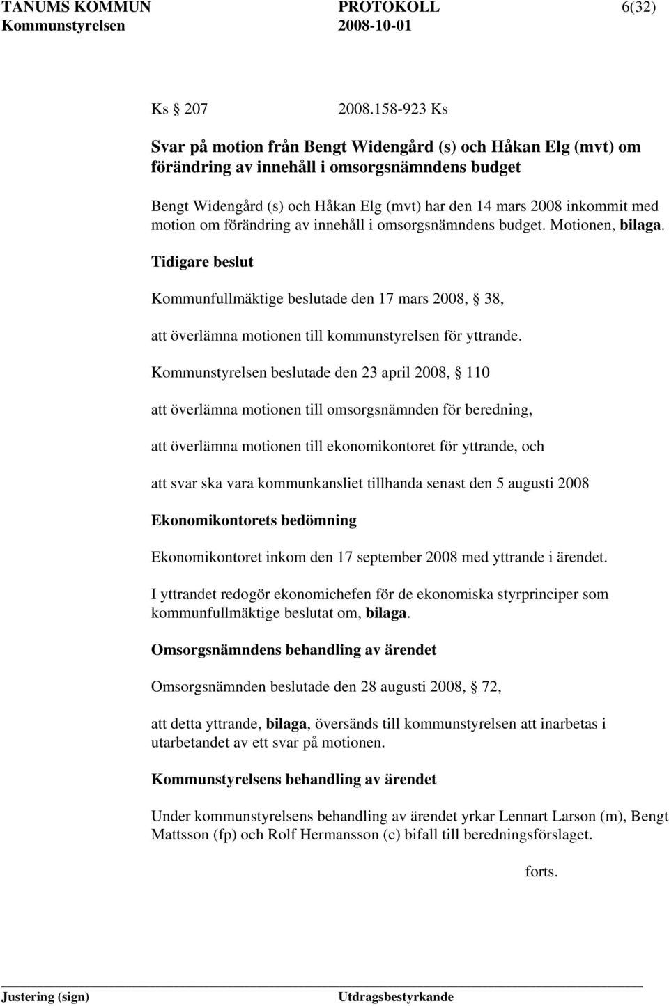 motion om förändring av innehåll i omsorgsnämndens budget. Motionen, bilaga. Tidigare beslut Kommunfullmäktige beslutade den 17 mars 2008, 38, att överlämna motionen till kommunstyrelsen för yttrande.