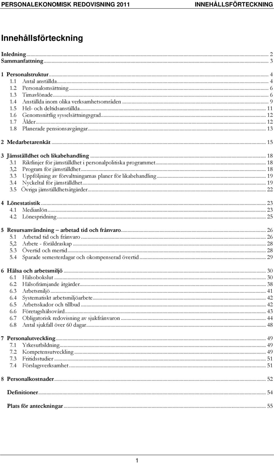 .. 18 3.1 Riktlinjer för jämställdhet i personalpolitiska programmet... 18 3,2 Program för jämställdhet... 18 3.3 Uppföljning av förvaltningarnas planer för likabehandling... 19 3.