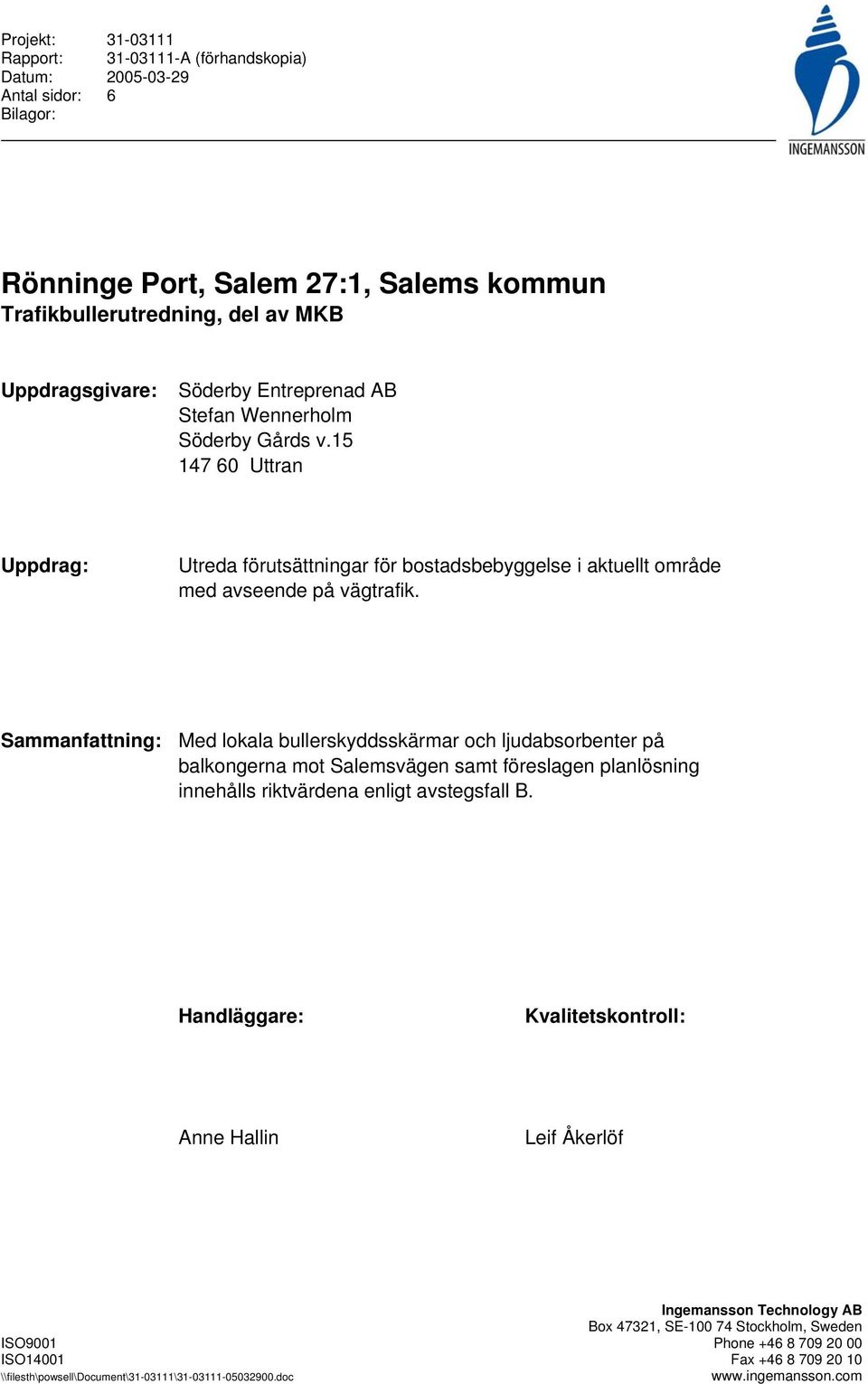 Sammanfattning: Med lokala bullerskyddsskärmar och ljudabsorbenter på balkongerna mot Salemsvägen samt föreslagen planlösning innehålls riktvärdena enligt avstegsfall B.