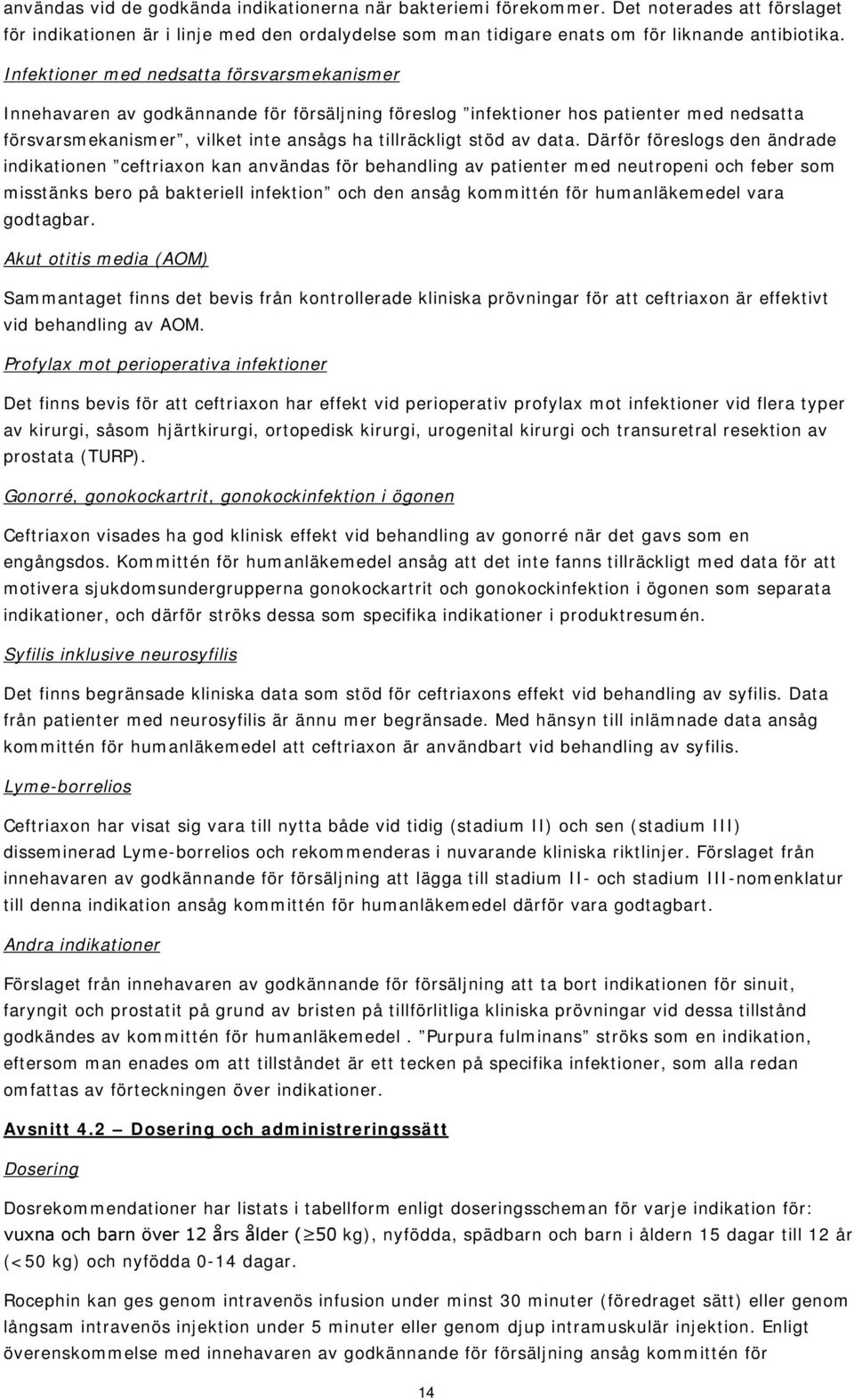 data. Därför föreslogs den ändrade indikationen ceftriaxon kan användas för behandling av patienter med neutropeni och feber som misstänks bero på bakteriell infektion och den ansåg kommittén för