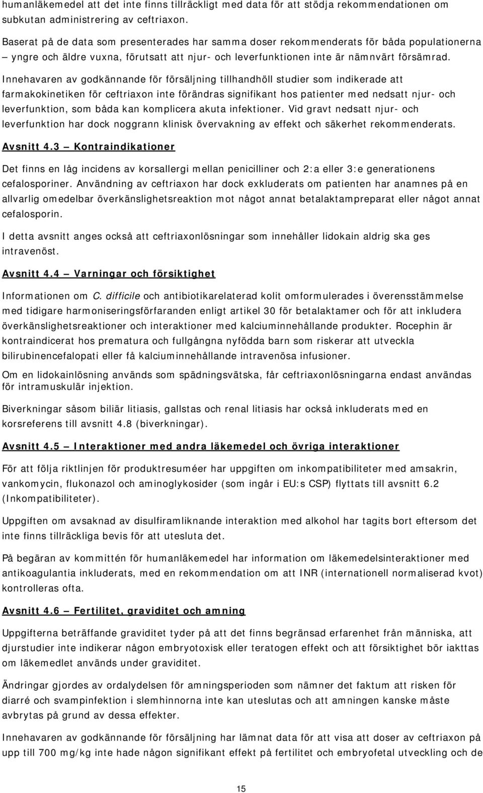 Innehavaren av godkännande för försäljning tillhandhöll studier som indikerade att farmakokinetiken för ceftriaxon inte förändras signifikant hos patienter med nedsatt njur- och leverfunktion, som