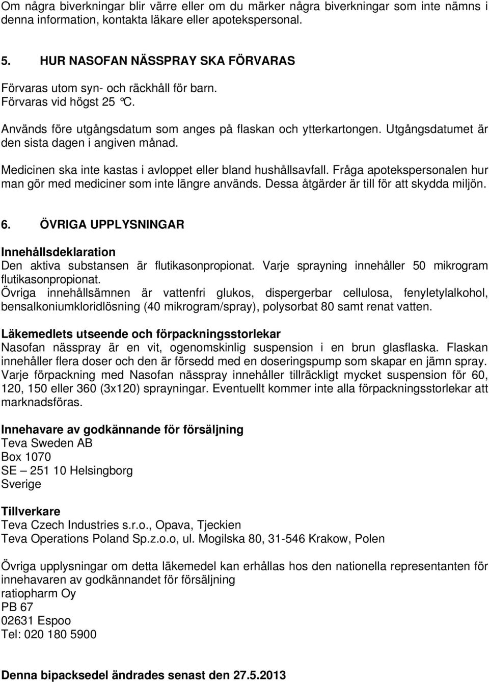 Utgångsdatumet är den sista dagen i angiven månad. Medicinen ska inte kastas i avloppet eller bland hushållsavfall. Fråga apotekspersonalen hur man gör med mediciner som inte längre används.