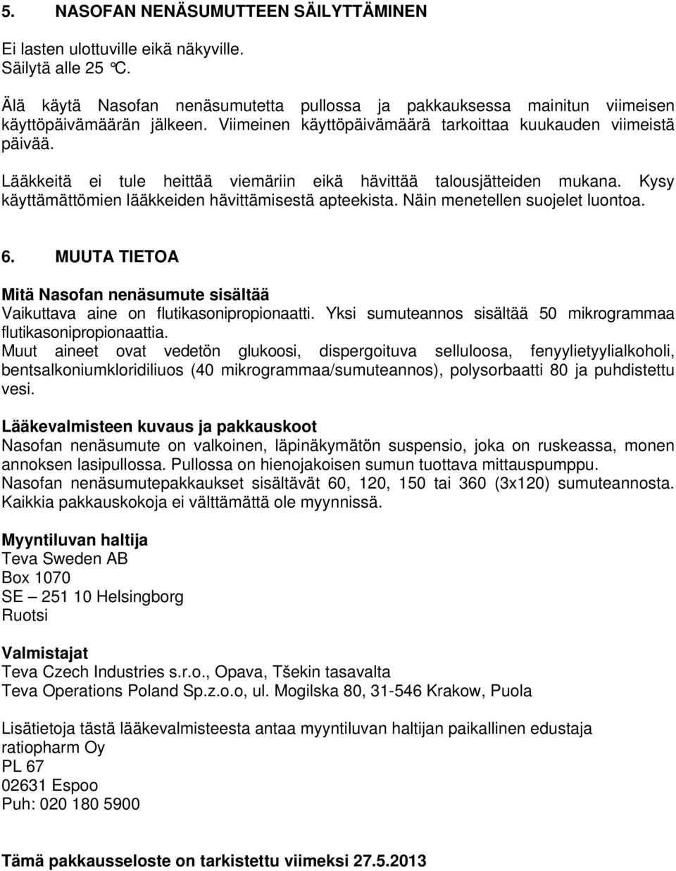 Näin menetellen suojelet luontoa. 6. MUUTA TIETOA Mitä Nasofan nenäsumute sisältää Vaikuttava aine on flutikasonipropionaatti. Yksi sumuteannos sisältää 50 mikrogrammaa flutikasonipropionaattia.