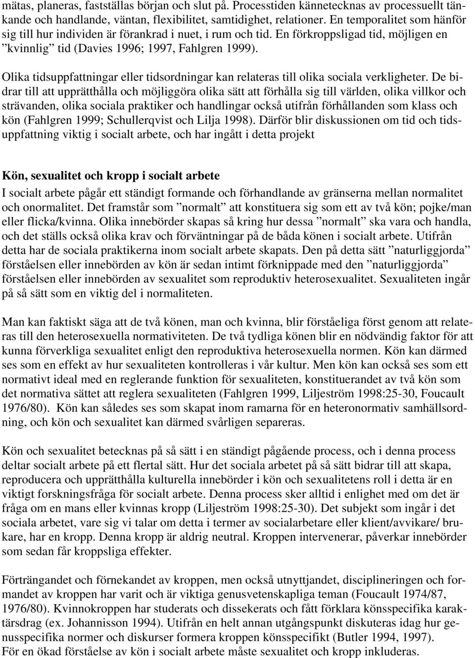 Olika tidsuppfattningar eller tidsordningar kan relateras till olika sociala verkligheter.