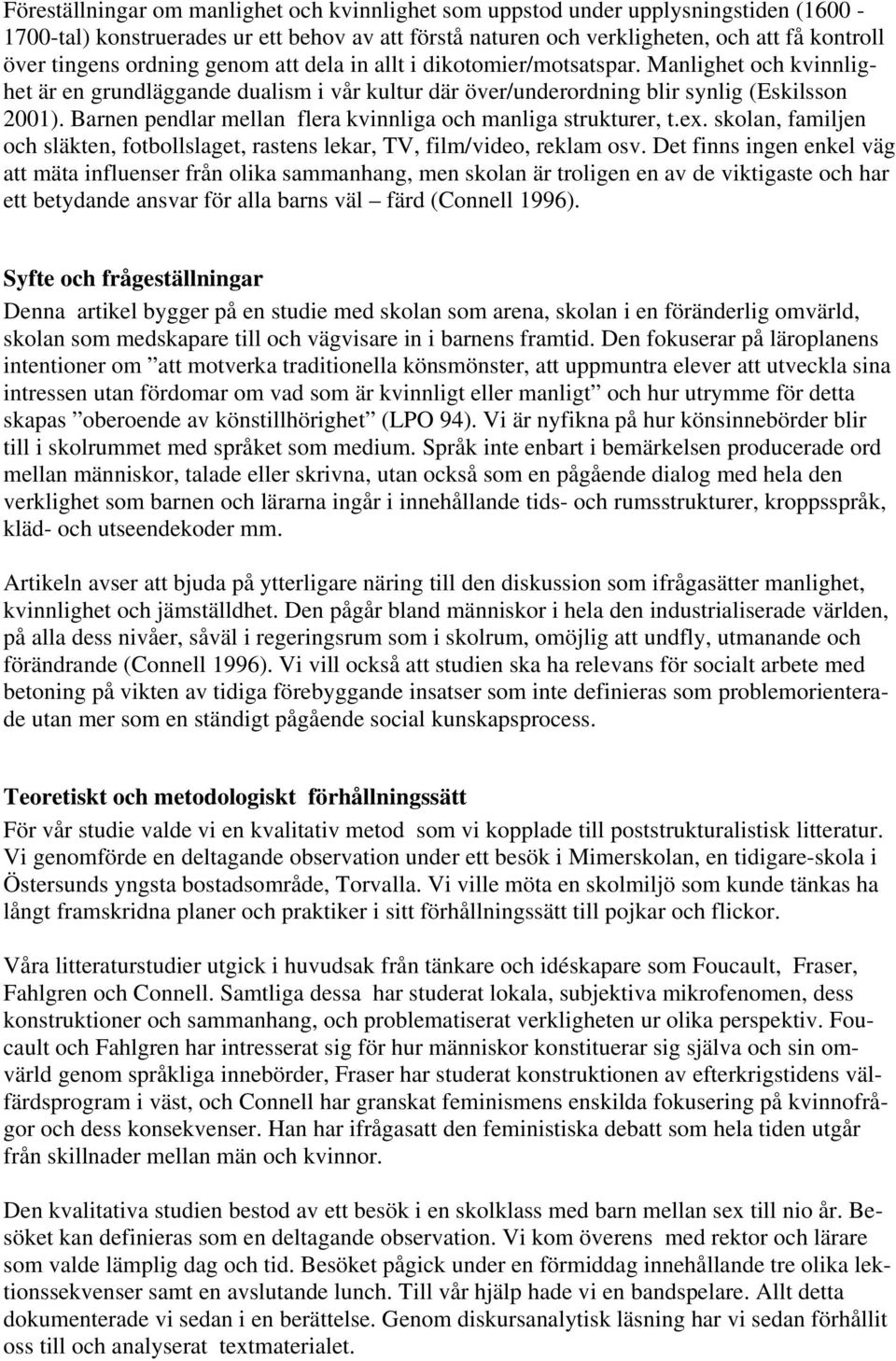 Barnen pendlar mellan flera kvinnliga och manliga strukturer, t.ex. skolan, familjen och släkten, fotbollslaget, rastens lekar, TV, film/video, reklam osv.