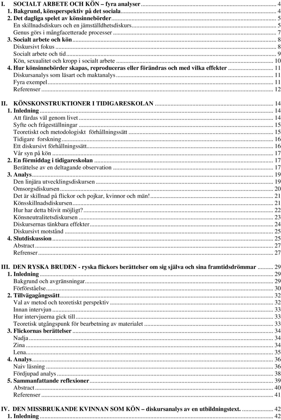 Hur könsinnebörder skapas, reproduceras eller förändras och med vilka effekter... 11 Diskursanalys som läsart och maktanalys... 11 Fyra exempel... 11 Referenser... 12 II.