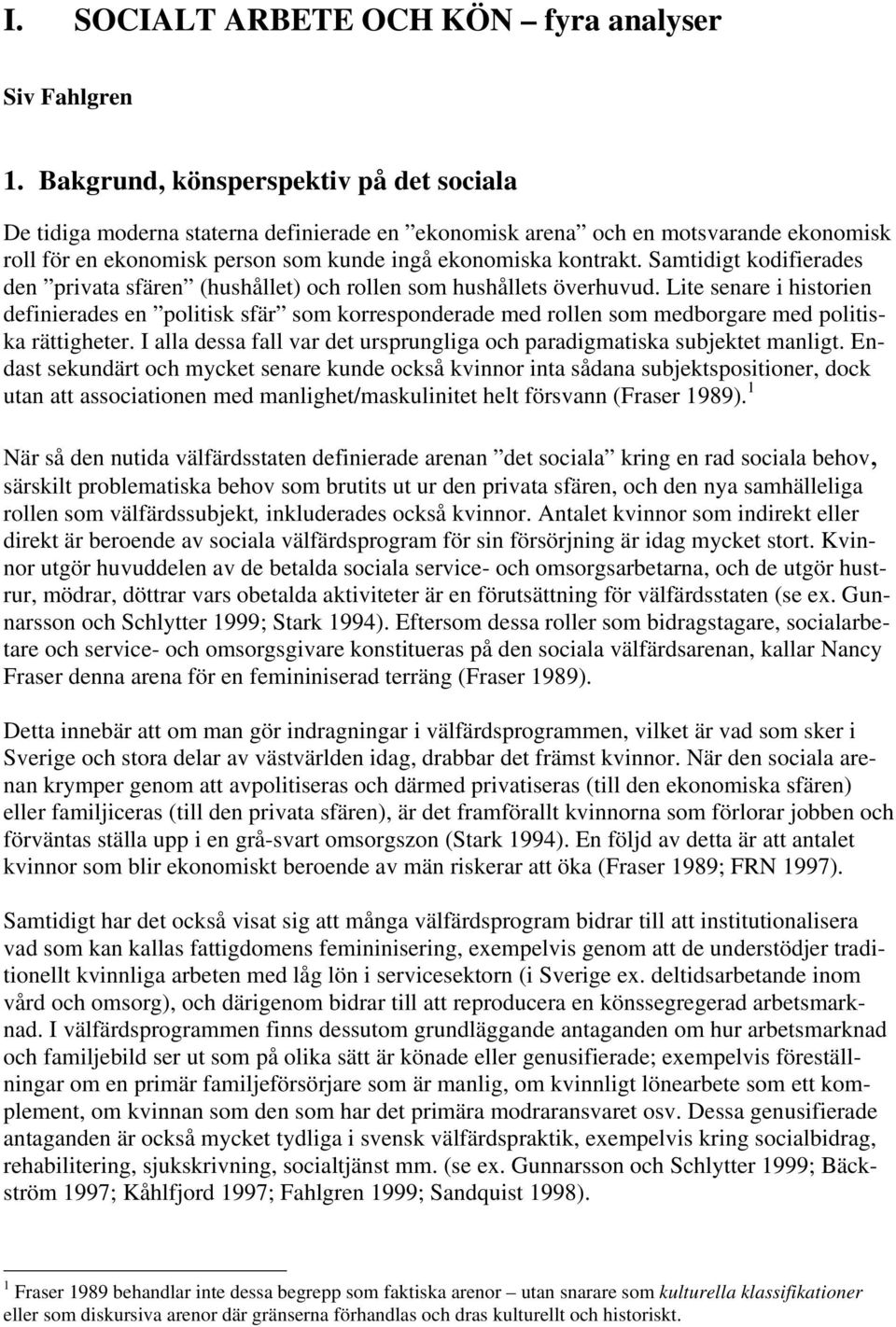Samtidigt kodifierades den privata sfären (hushållet) och rollen som hushållets överhuvud.