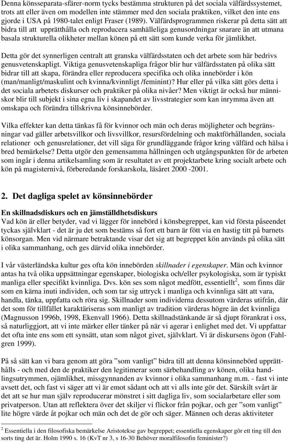 Välfärdsprogrammen riskerar på detta sätt att bidra till att upprätthålla och reproducera samhälleliga genusordningar snarare än att utmana basala strukturella olikheter mellan könen på ett sätt som