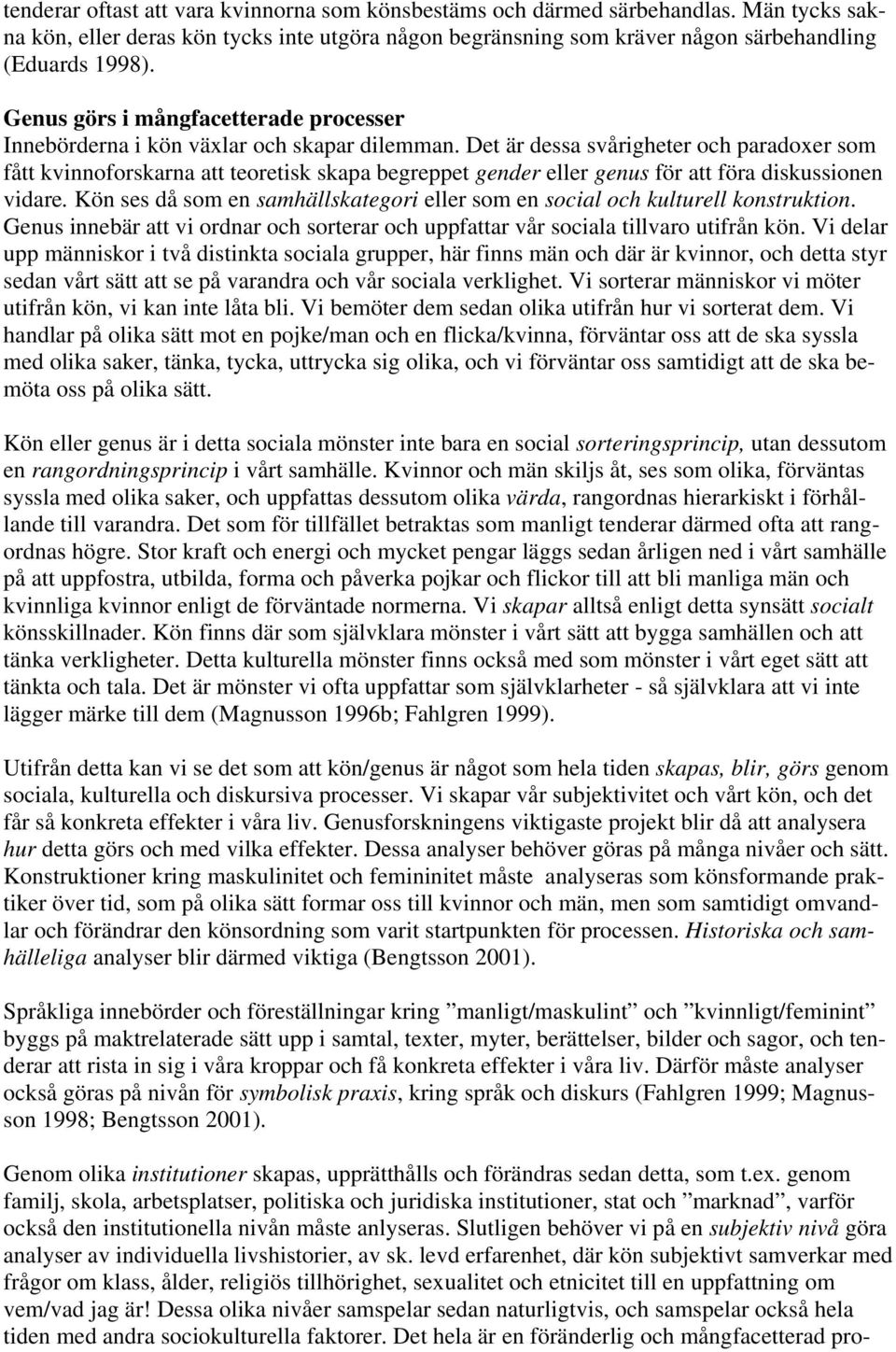 Det är dessa svårigheter och paradoxer som fått kvinnoforskarna att teoretisk skapa begreppet gender eller genus för att föra diskussionen vidare.