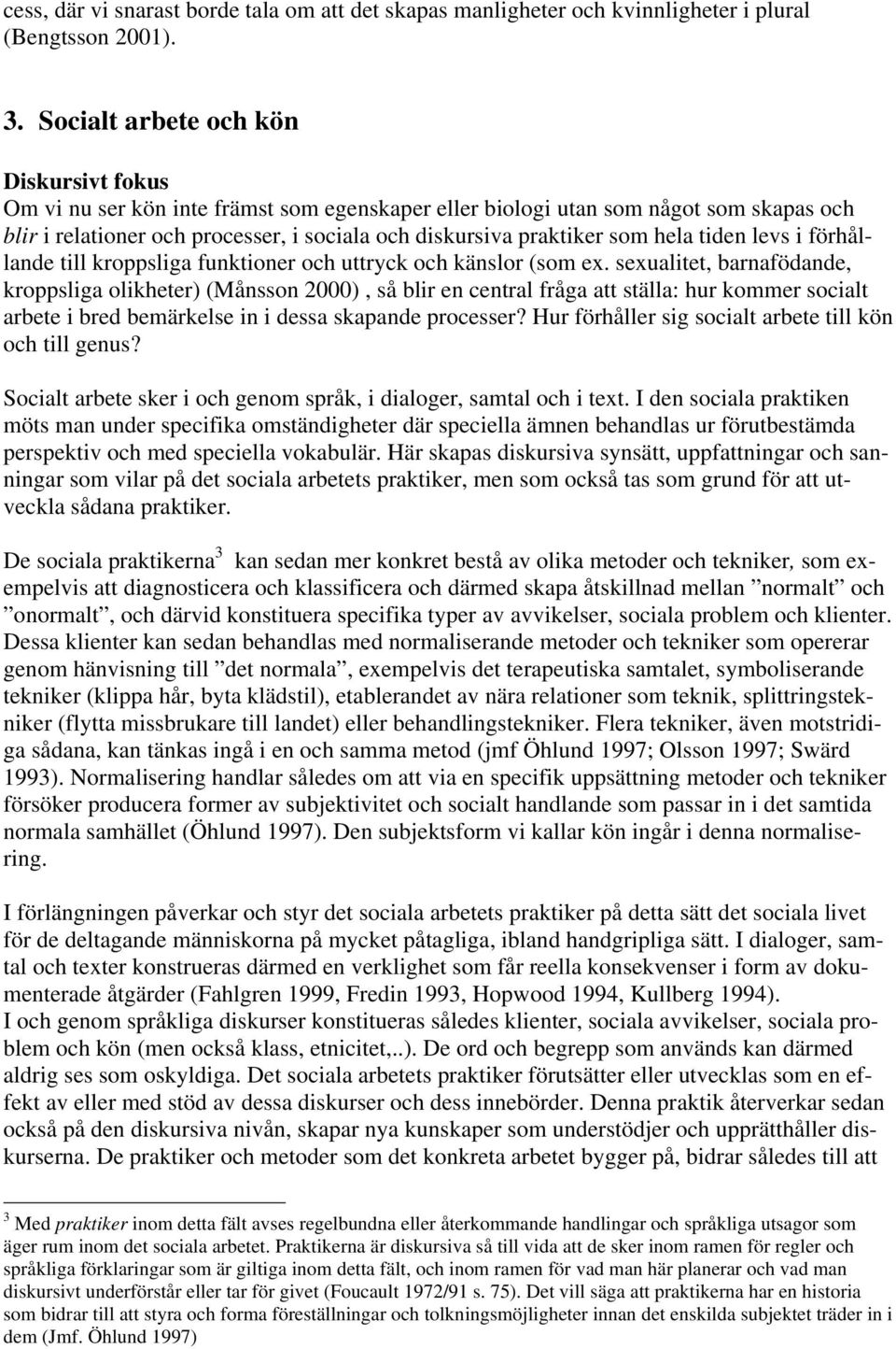 hela tiden levs i förhållande till kroppsliga funktioner och uttryck och känslor (som ex.