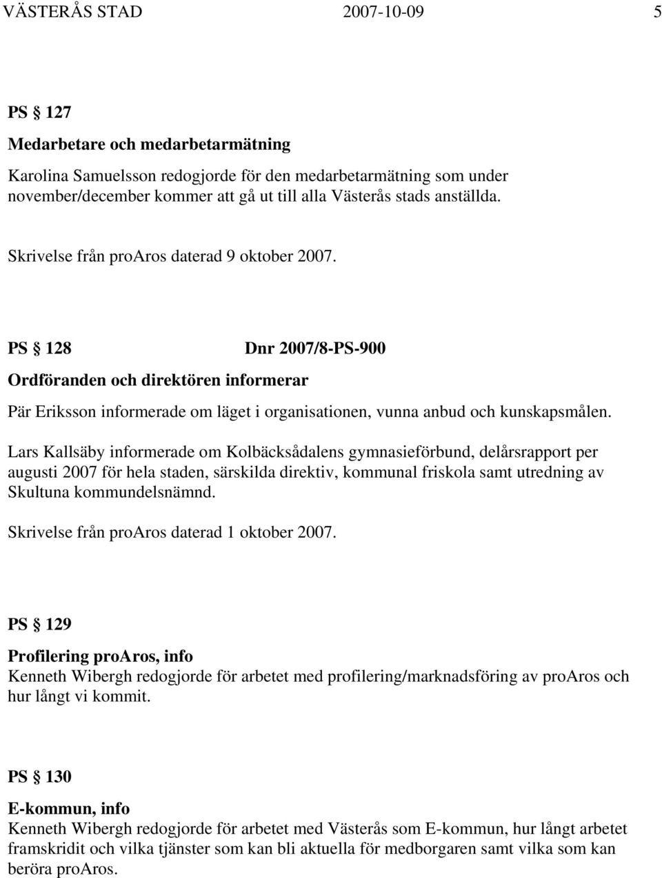 PS 128 Ordföranden och direktören informerar Dnr 2007/8-PS-900 Pär Eriksson informerade om läget i organisationen, vunna anbud och kunskapsmålen.