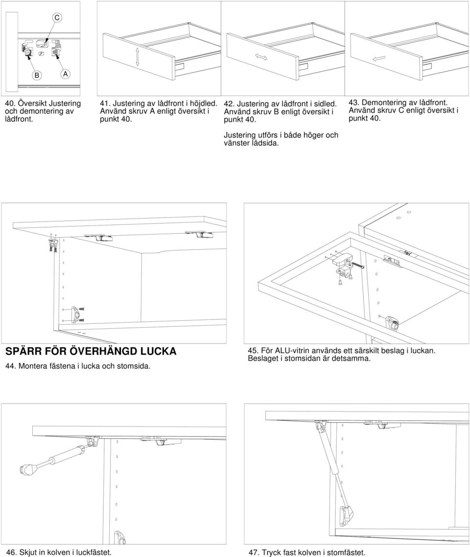 Använd skruv C enligt översikt i punkt 40. Justering utförs i både höger och vänster lådsida. SPÄRR FÖR ÖVERHÄNGD LUCKA 44.
