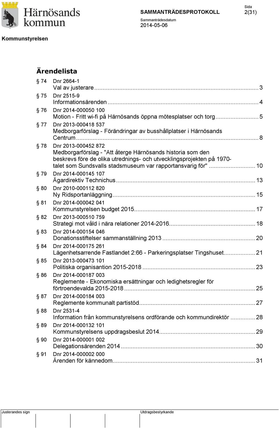 .. 8 78 Dnr 2013-000452 872 Medborgarförslag - "Att återge Härnösands historia som den beskrevs före de olika utrednings- och utvecklingsprojekten på 1970- talet som Sundsvalls stadsmuseum var