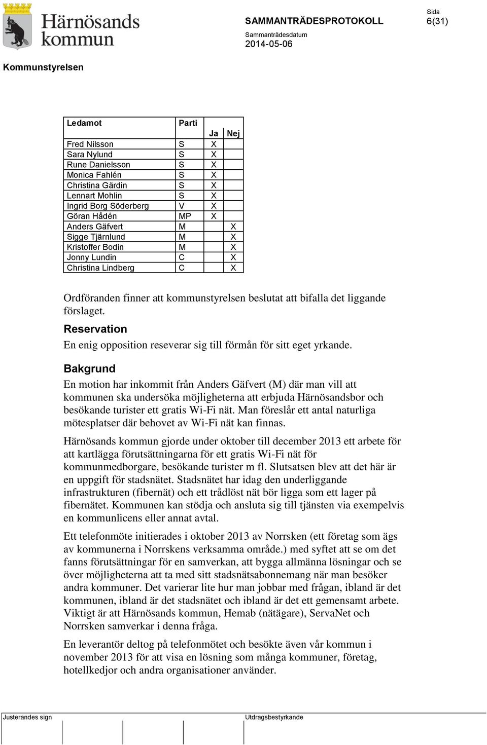 Reservation En enig opposition reseverar sig till förmån för sitt eget yrkande.