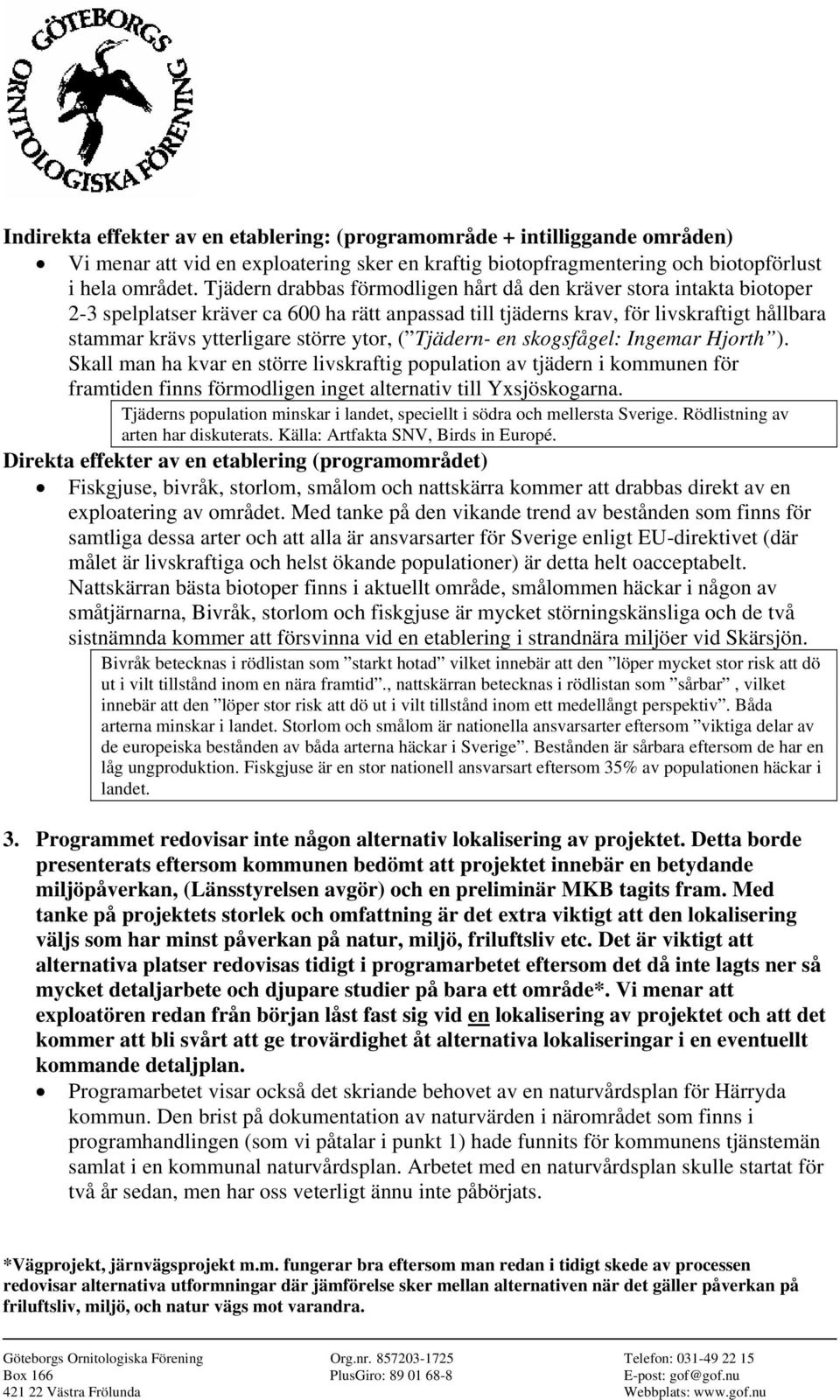 ytor, ( Tjädern- en skogsfågel: Ingemar Hjorth ). Skall man ha kvar en större livskraftig population av tjädern i kommunen för framtiden finns förmodligen inget alternativ till Yxsjöskogarna.