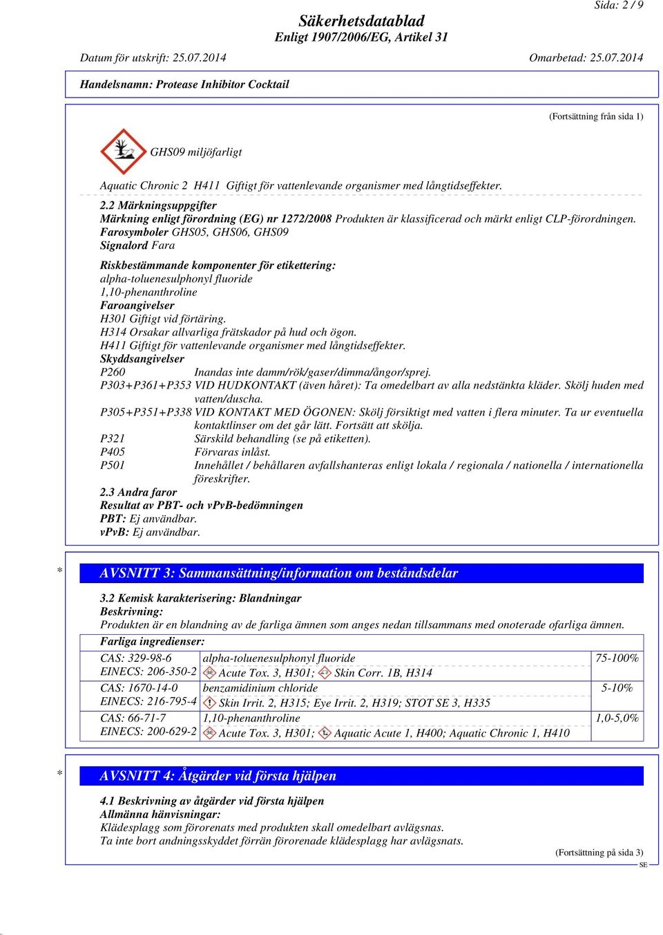 H314 Orsakar allvarliga frätskador på hud och ögon. H411 Giftigt för vattenlevande organismer med långtidseffekter. Skyddsangivelser P260 Inandas inte damm/rök/gaser/dimma/ångor/sprej.