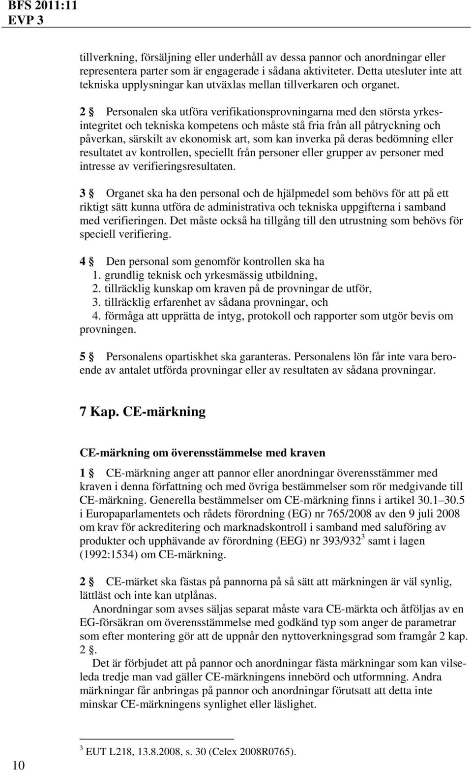 2 Personalen ska utföra verifikationsprovningarna med den största yrkesintegritet och tekniska kompetens och måste stå fria från all påtryckning och påverkan, särskilt av ekonomisk art, som kan