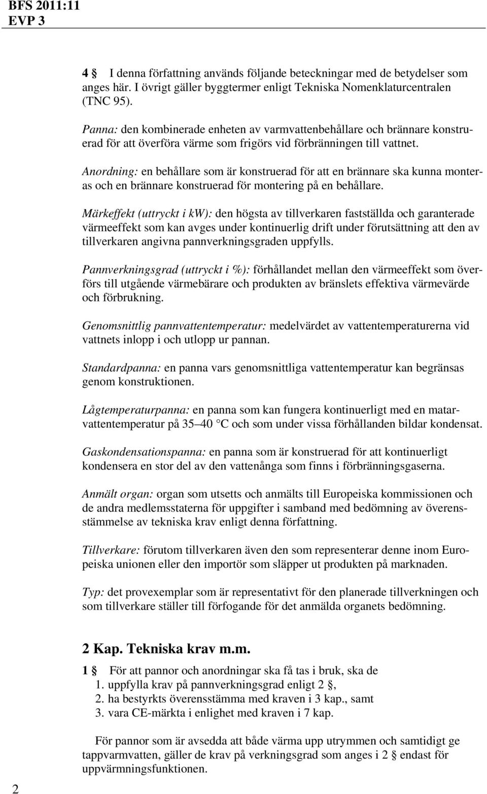 Anordning: en behållare som är konstruerad för att en brännare ska kunna monteras och en brännare konstruerad för montering på en behållare.