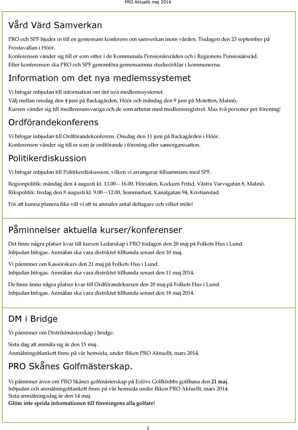 Information om det nya medlemssystemet Vi bifogar inbjudan till information om det nya medlemssystemet. Välj mellan onsdag den 4 juni på Backagården, Höör och måndag den 9 juni på Motetten, Malmö.