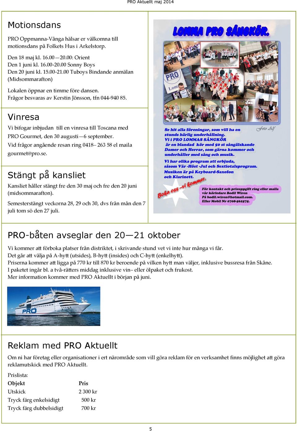 Vinresa Vi bifogar inbjudan till en vinresa till Toscana med PRO Gourmet, den 30 augusti 6 september. Vid frågor angående resan ring 0418 263 58 el maila gourmet@pro.se. Stängt på kansliet Kansliet håller stängt fre den 30 maj och fre den 20 juni (midsommarafton).