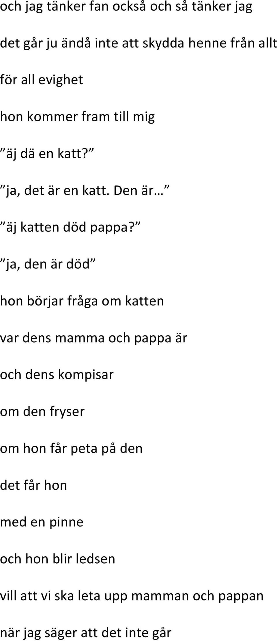 ja, den är död hon börjar fråga om katten var dens mamma och pappa är och dens kompisar om den fryser om hon