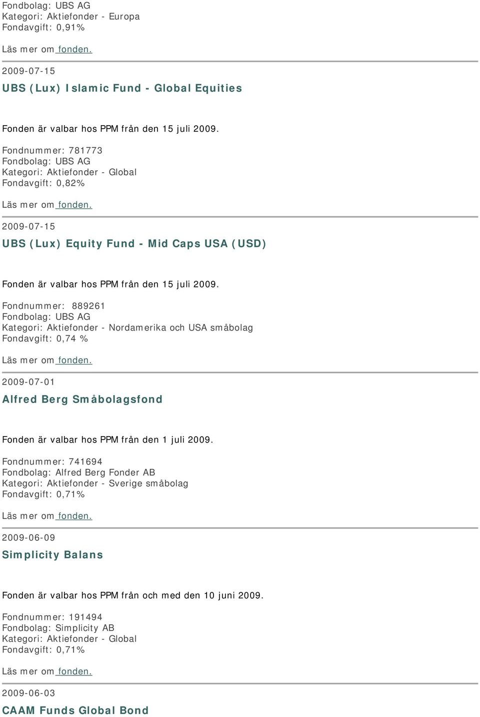 Fondnummer: 889261 Fondbolag: UBS AG Kategori: Aktiefonder - Nordamerika och USA småbolag Fondavgift: 0,74 % 2009-07-01 Alfred Berg Småbolagsfond Fonden är valbar hos PPM från den 1 juli 2009.