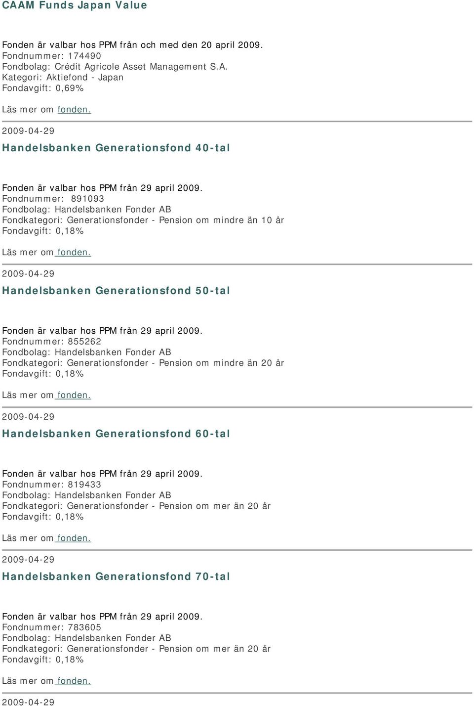 Fondnummer: 855262 Fondkategori: Generationsfonder - Pension om mindre än 20 år Fondavgift: 0,18% 2009-04-29 Handelsbanken Generationsfond 60-tal Fonden är valbar hos PPM från 29 april 2009.
