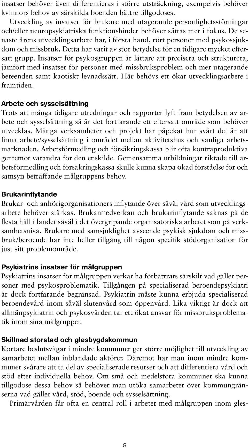 De senaste årens utvecklingsarbete har, i första hand, rört personer med psykossjukdom och missbruk. Detta har varit av stor betydelse för en tidigare mycket eftersatt grupp.