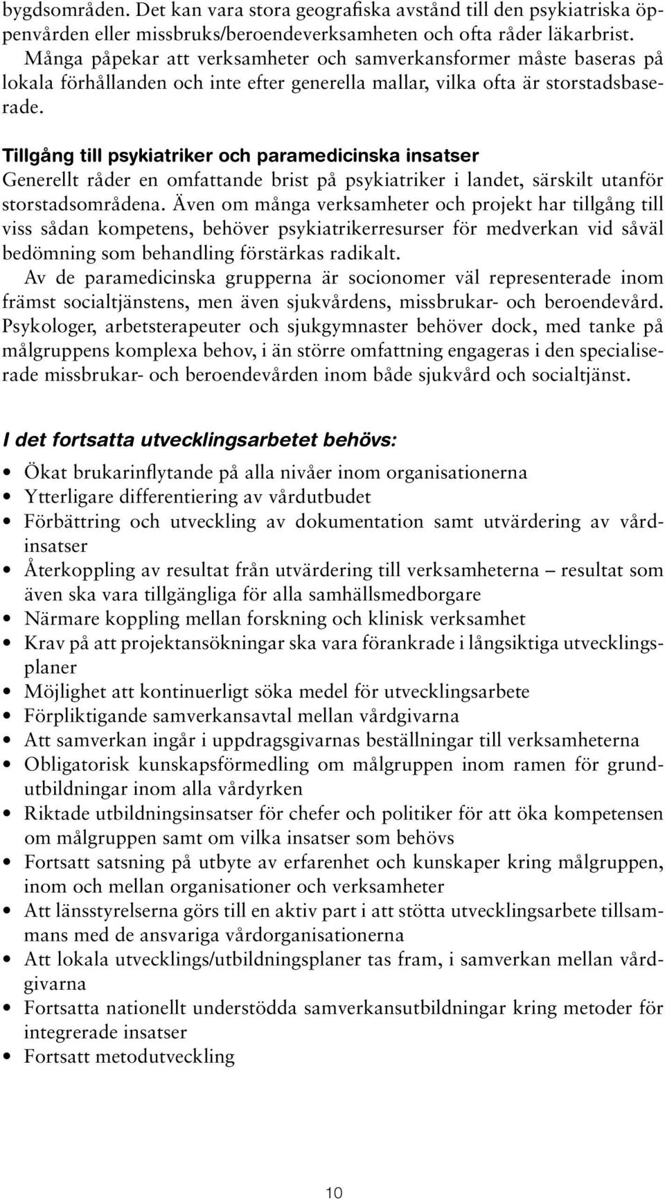 Tillgång till psykiatriker och paramedicinska insatser Generellt råder en omfattande brist på psykiatriker i landet, särskilt utanför storstadsområdena.