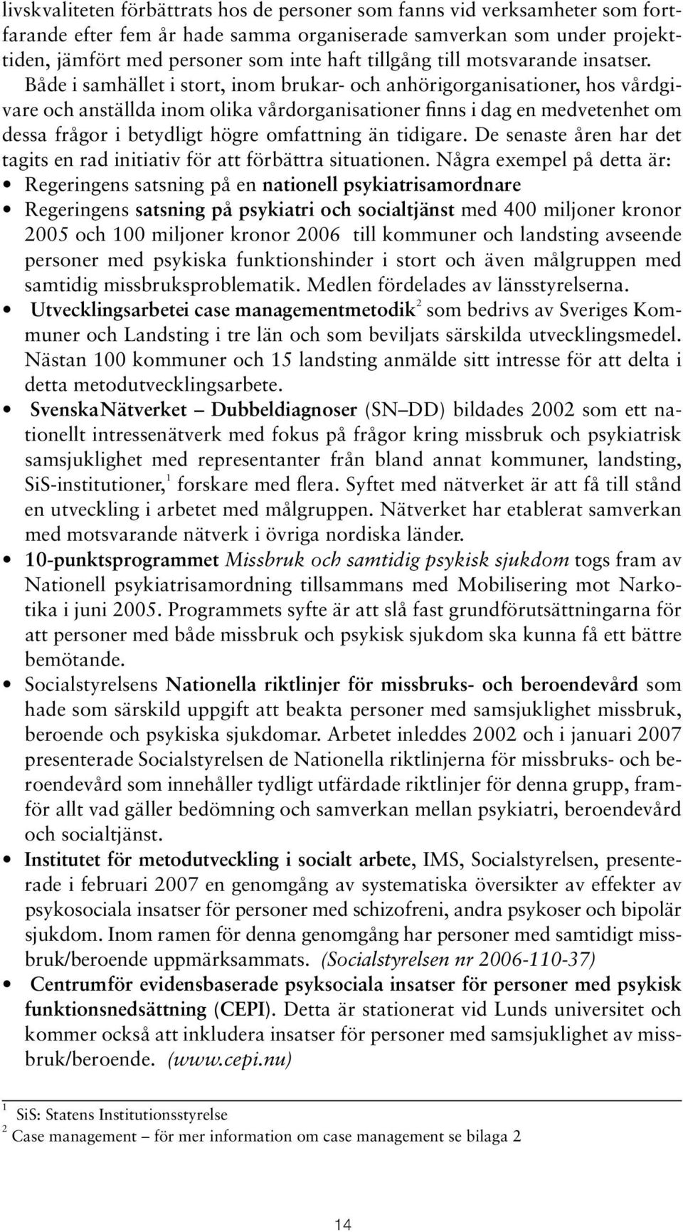Både i samhället i stort, inom brukar- och anhörigorganisationer, hos vårdgivare och anställda inom olika vårdorganisationer finns i dag en medvetenhet om dessa frågor i betydligt högre omfattning än