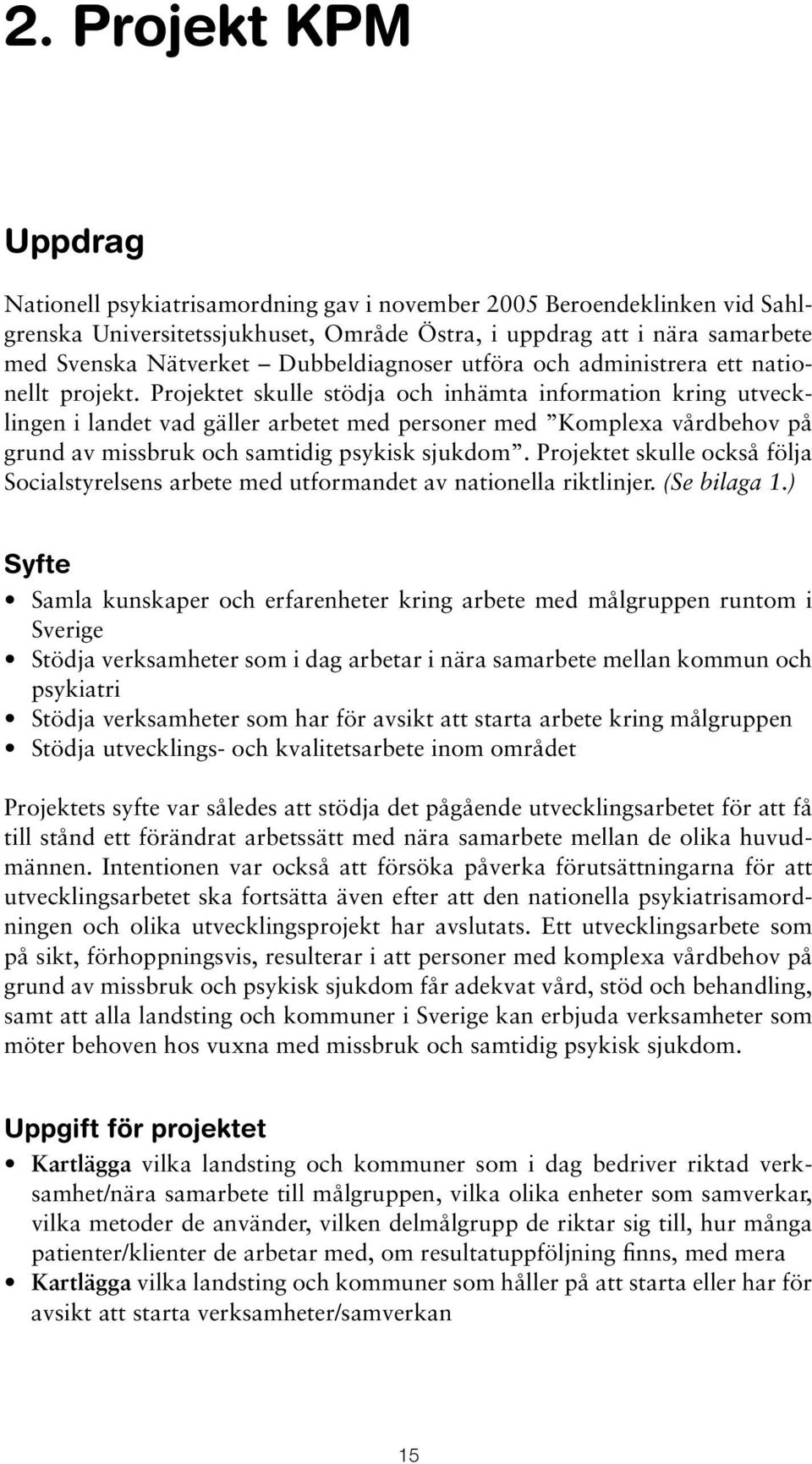 Projektet skulle stödja och inhämta information kring utvecklingen i landet vad gäller arbetet med personer med Komplexa vårdbehov på grund av missbruk och samtidig psykisk sjukdom.