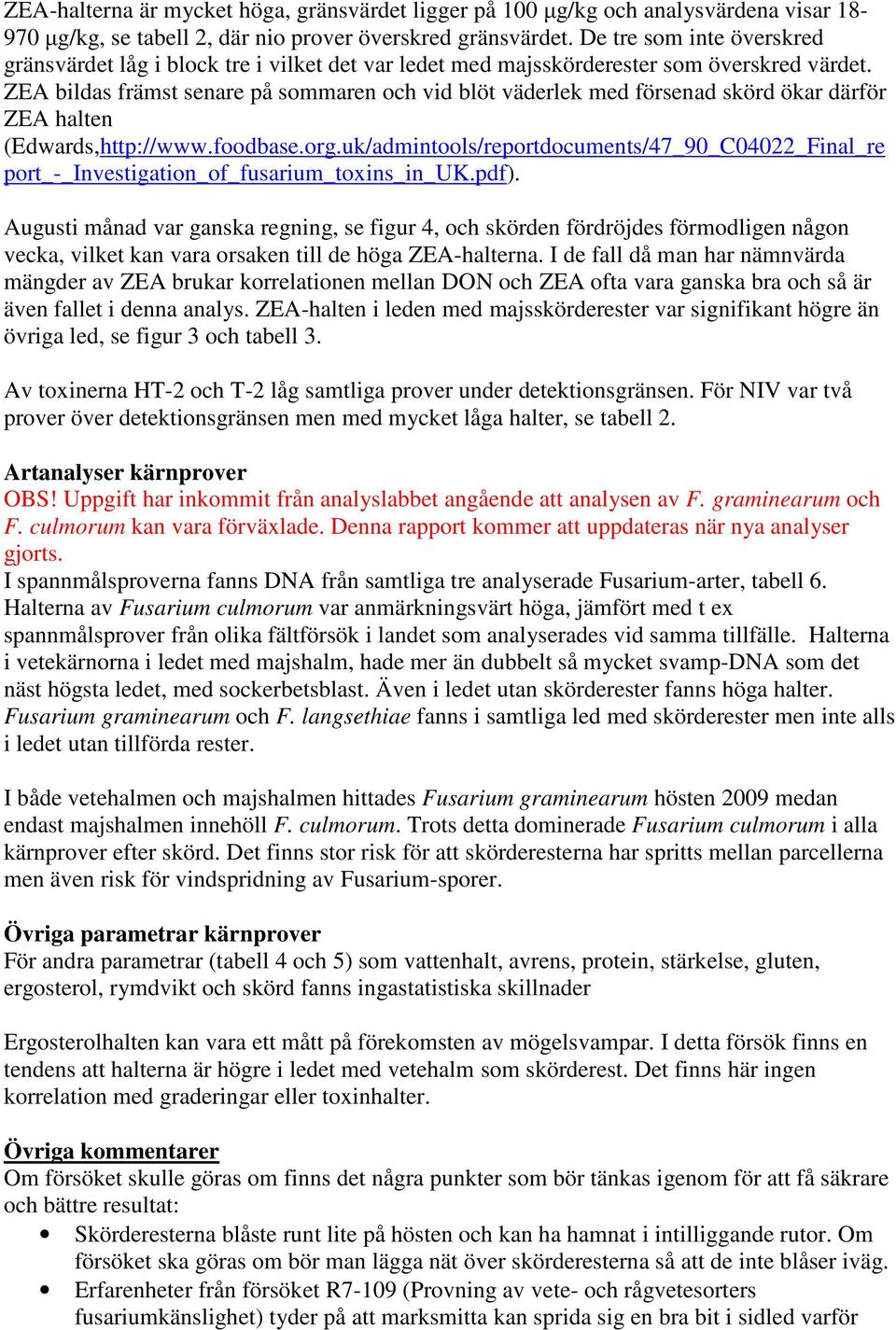 ZEA ildas främst senare på sommaren och vid löt väderlek med försenad skörd ökar därför ZEA halten (Edwards,http://www.foodase.org.