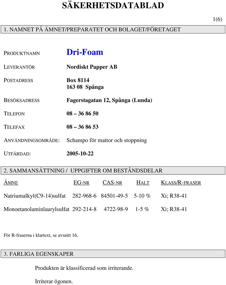 Fagerstagatan 12, Spånga (Lunda) TELEFON 08 36 86 50 TELEFAX 08 36 86 53 ANVÄNDNINGSOMRÅDE: Schampo för mattor och stoppning UTFÄRDAD: 2005-10-22 2.