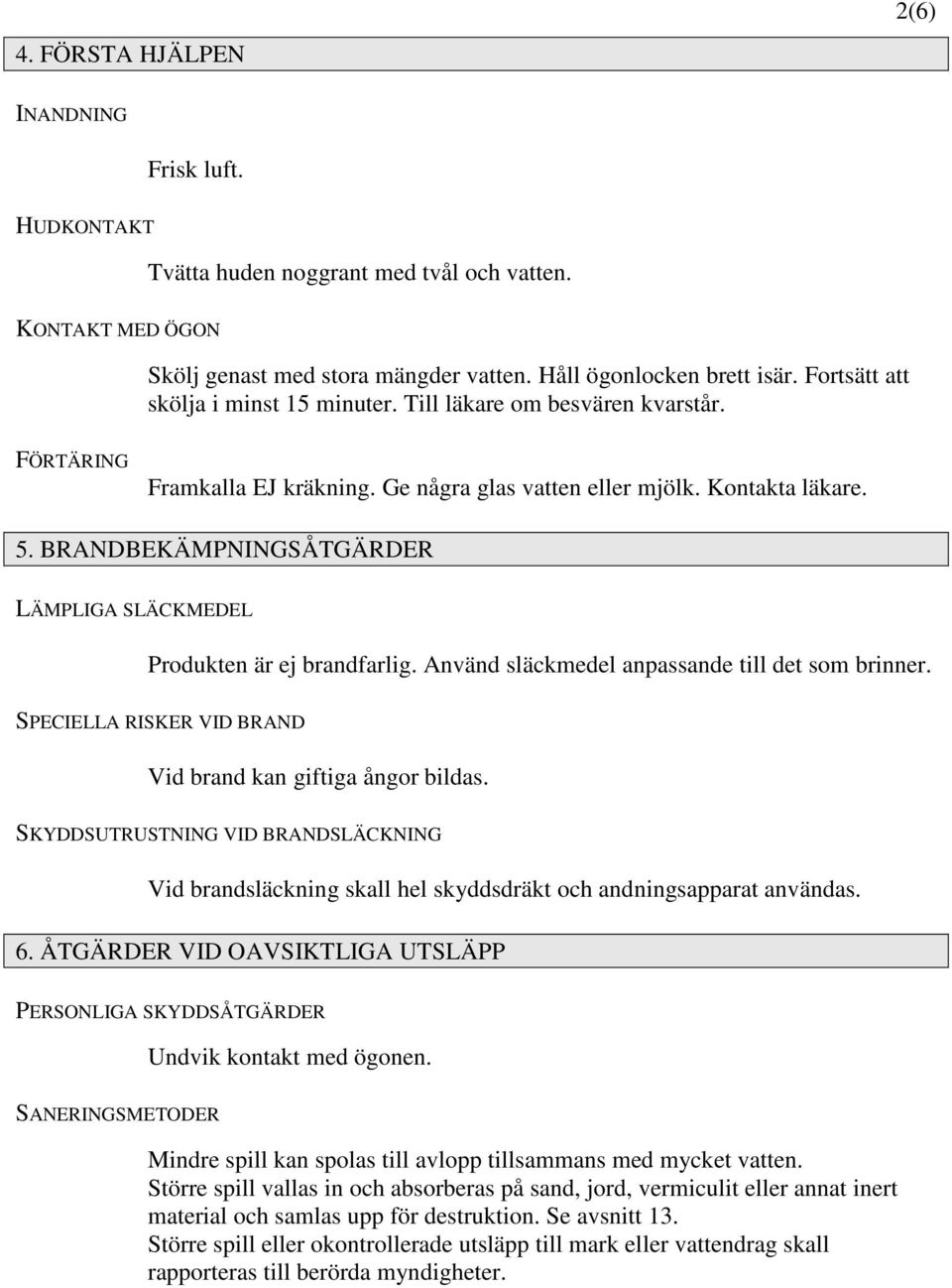 BRANDBEKÄMPNINGSÅTGÄRDER LÄMPLIGA SLÄCKMEDEL Produkten är ej brandfarlig. Använd släckmedel anpassande till det som brinner. SPECIELLA RISKER VID BRAND Vid brand kan giftiga ångor bildas.